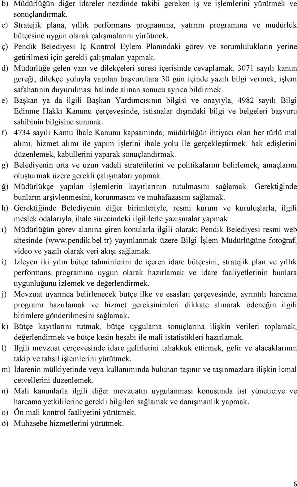 ç) Pendik Belediyesi İç Kontrol Eylem Planındaki görev ve sorumlulukların yerine getirilmesi için gerekli çalışmaları yapmak. d) Müdürlüğe gelen yazı ve dilekçeleri süresi içerisinde cevaplamak.