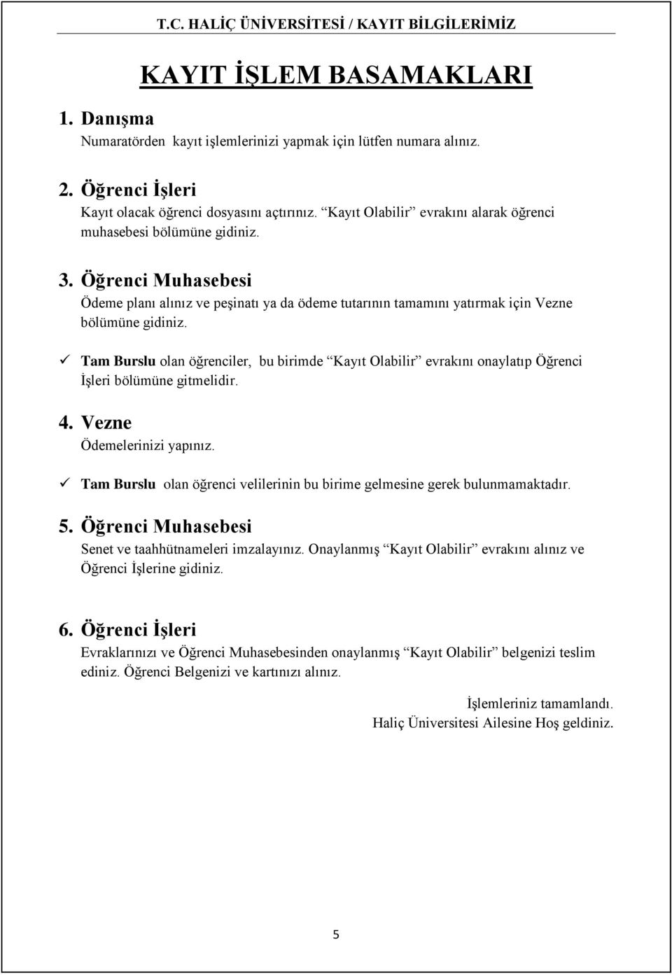 Tam Burslu olan öğrenciler, bu birimde Kayı Olabilir evrakını onaylaıp Öğrenci İşleri bölümüne gimelidir. 4. Vezne Ödemelerinizi yapınız.