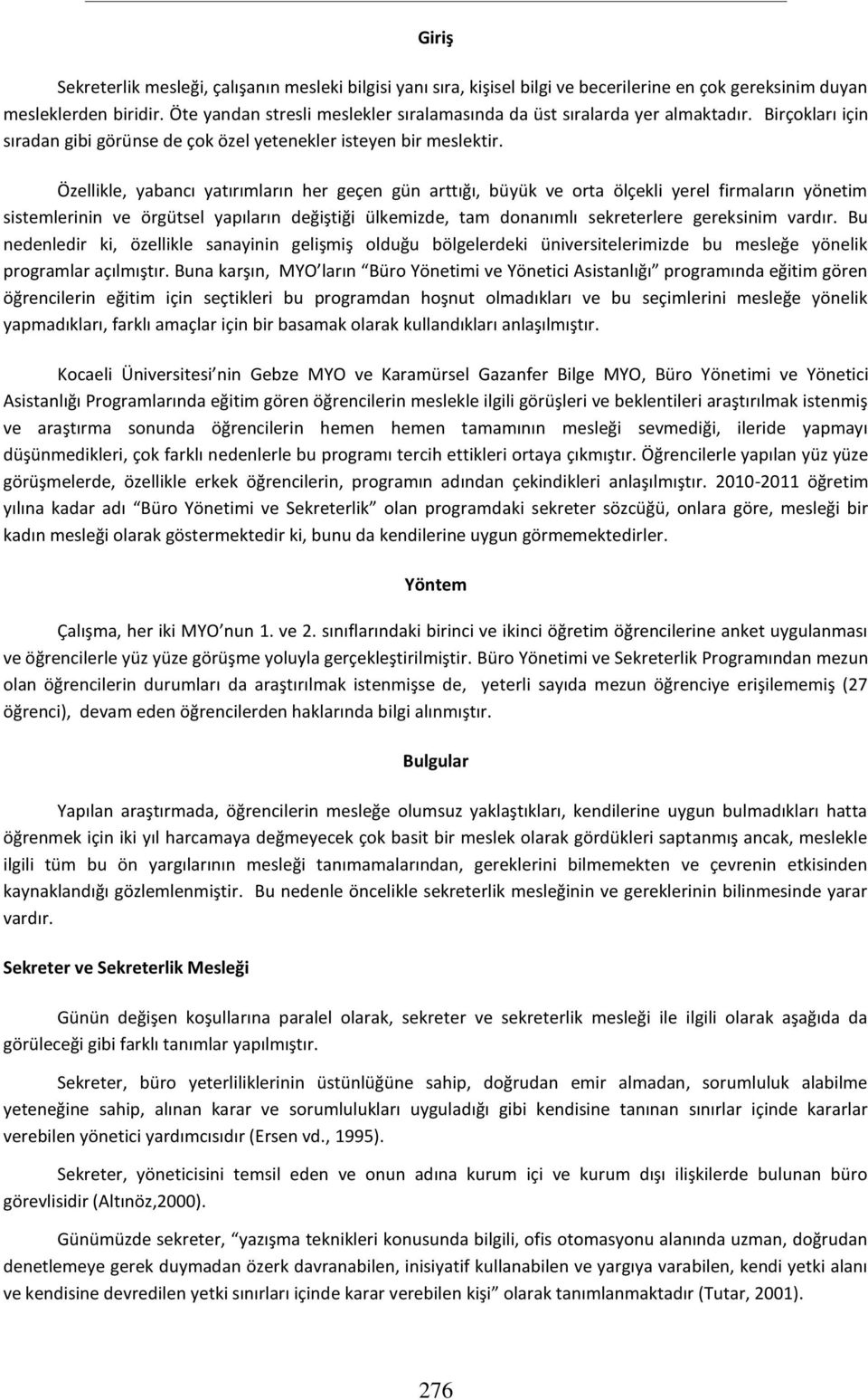 Özellikle, yabancı yatırımların her geçen gün arttığı, büyük ve orta ölçekli yerel firmaların yönetim sistemlerinin ve örgütsel yapıların değiştiği ülkemizde, tam donanımlı sekreterlere gereksinim