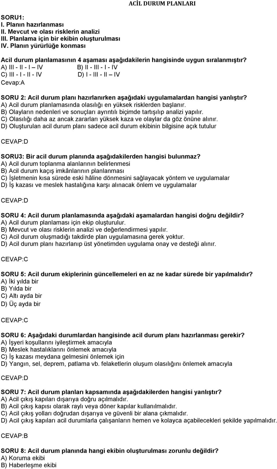 A) III - II - I IV B) II - III - I - IV C) III - I - II - IV D) I - III - II IV Cevap:A SORU 2: Acil durum planı hazırlanırken aşağıdaki uygulamalardan hangisi yanlıştır?