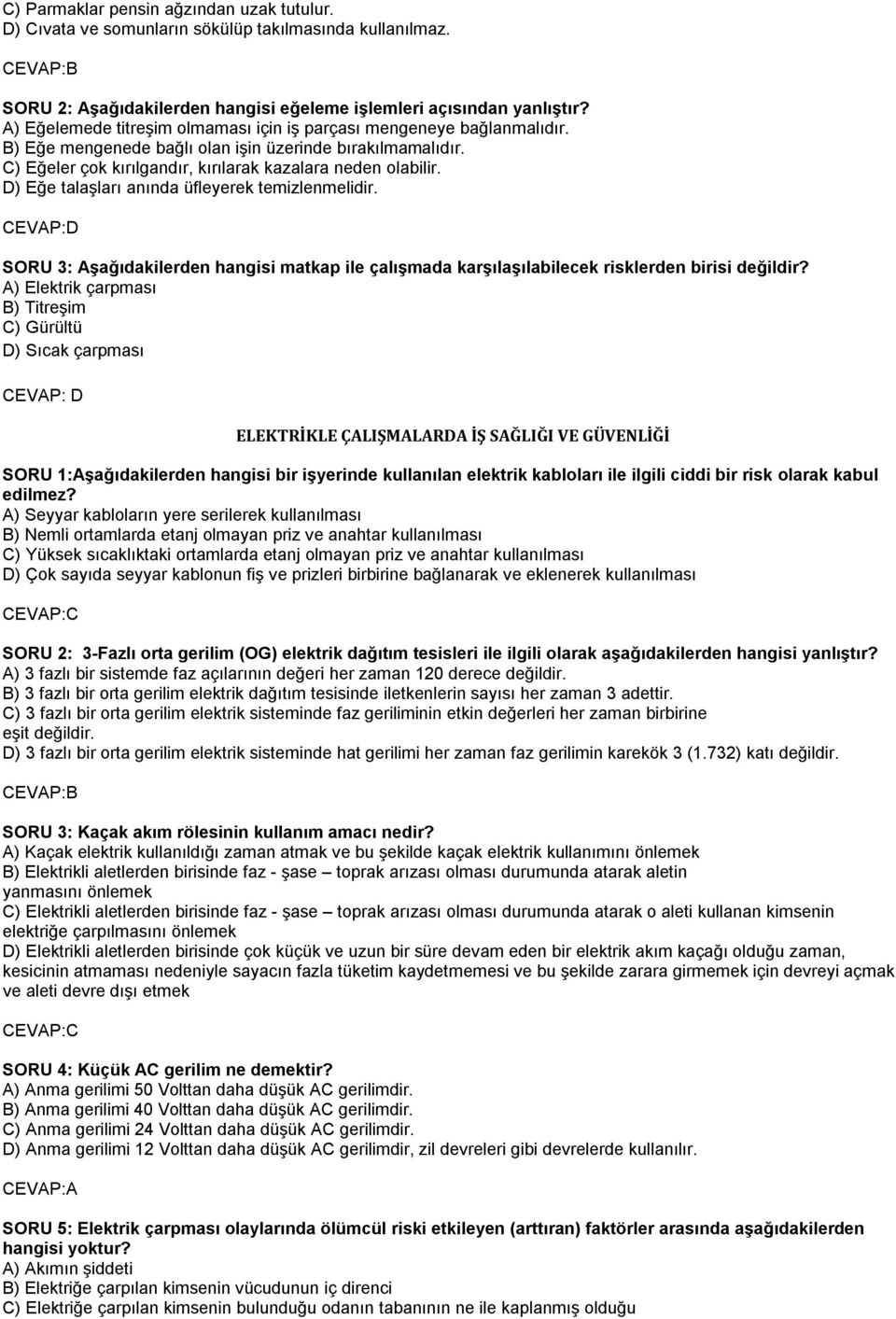 D) Eğe talaşları anında üfleyerek temizlenmelidir. CEVAP:D SORU 3: Aşağıdakilerden hangisi matkap ile çalışmada karşılaşılabilecek risklerden birisi değildir?