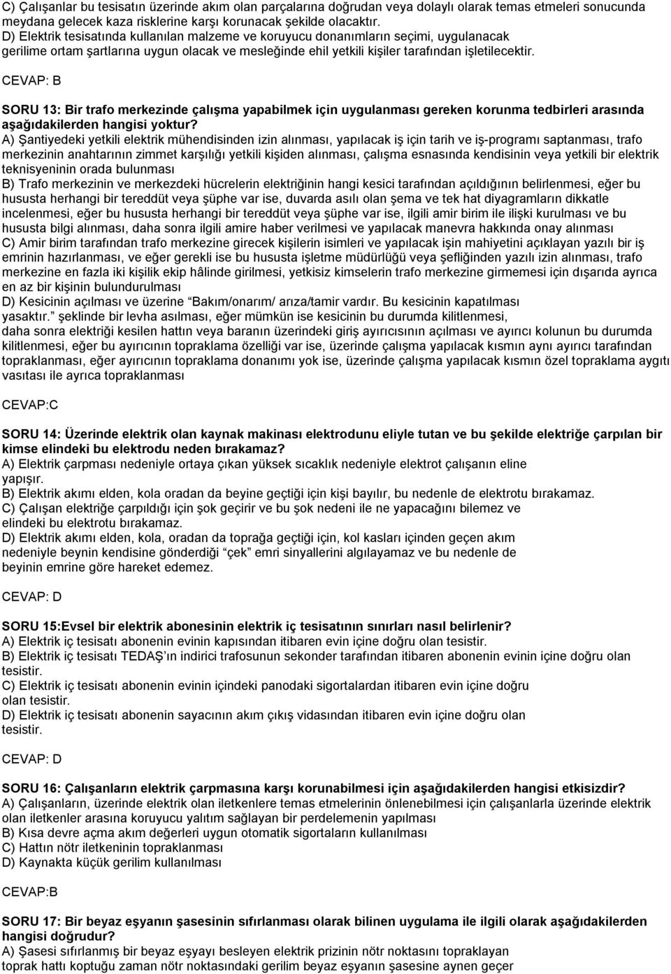 SORU 13: Bir trafo merkezinde çalışma yapabilmek için uygulanması gereken korunma tedbirleri arasında aşağıdakilerden hangisi yoktur?