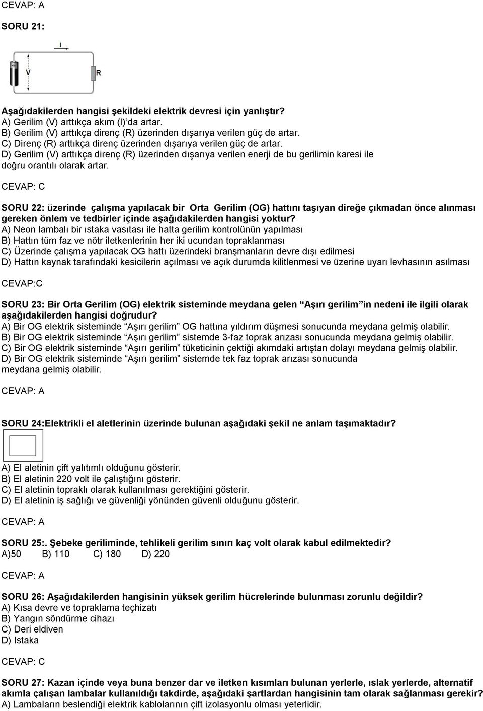 SORU 22: üzerinde çalışma yapılacak bir Orta Gerilim (OG) hattını taşıyan direğe çıkmadan önce alınması gereken önlem ve tedbirler içinde aşağıdakilerden hangisi yoktur?