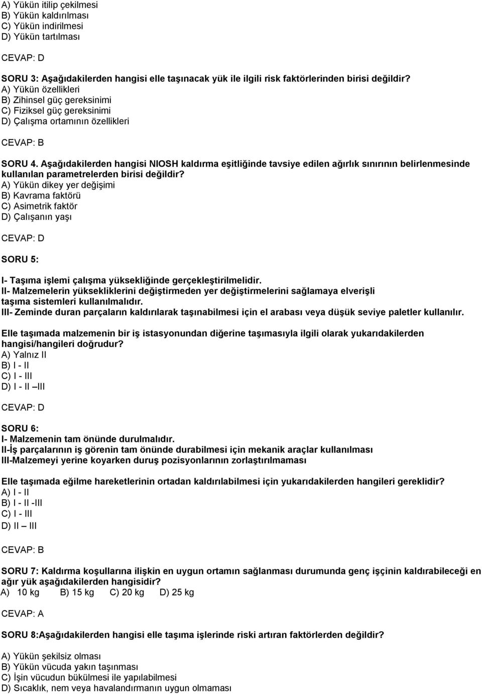 Aşağıdakilerden hangisi NIOSH kaldırma eşitliğinde tavsiye edilen ağırlık sınırının belirlenmesinde kullanılan parametrelerden birisi değildir?