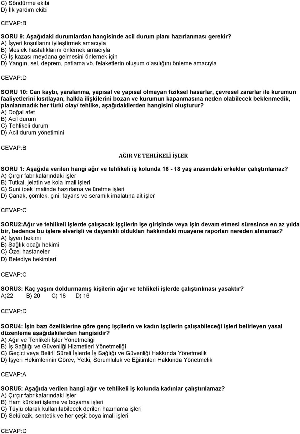 felaketlerin oluşum olasılığını önleme amacıyla CEVAP:D SORU 10: Can kaybı, yaralanma, yapısal ve yapısal olmayan fiziksel hasarlar, çevresel zararlar ile kurumun faaliyetlerini kısıtlayan, halkla