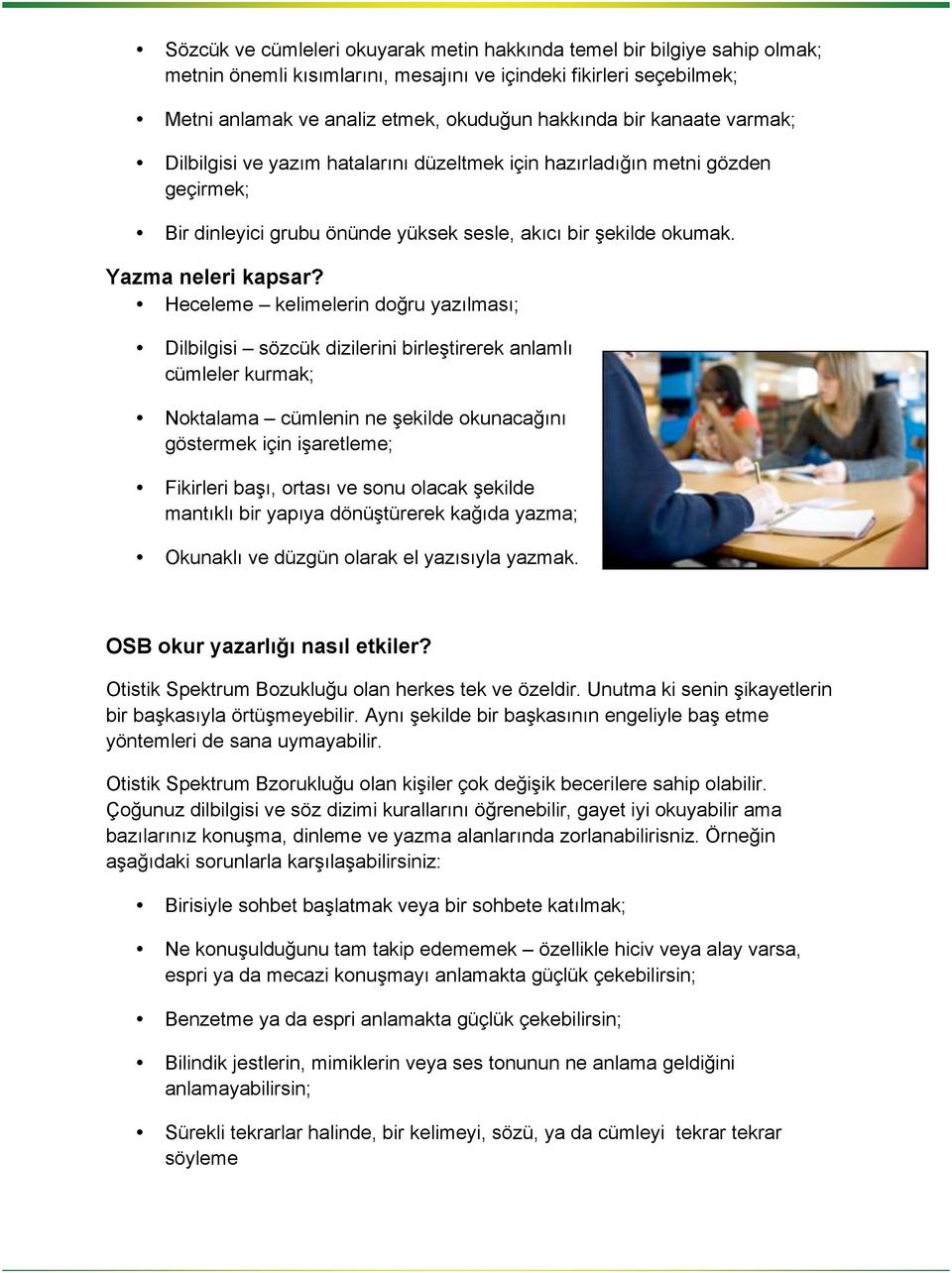 Heceleme kelimelerin doğru yazılması; Dilbilgisi sözcük dizilerini birleştirerek anlamlı cümleler kurmak; Noktalama cümlenin ne şekilde okunacağını göstermek için işaretleme; Fikirleri başı, ortası