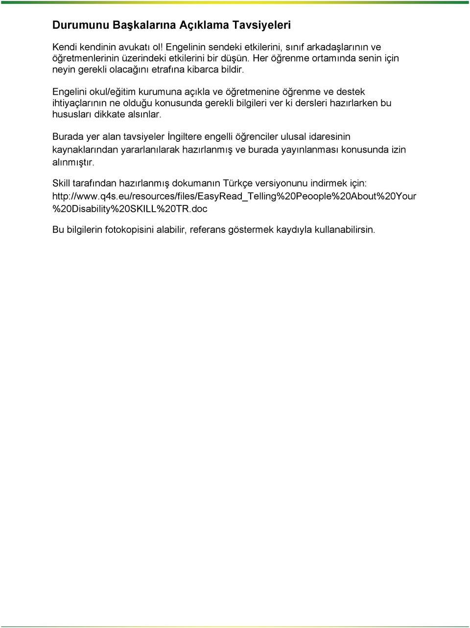 Engelini okul/eğitim kurumuna açıkla ve öğretmenine öğrenme ve destek ihtiyaçlarının ne olduğu konusunda gerekli bilgileri ver ki dersleri hazırlarken bu hususları dikkate alsınlar.