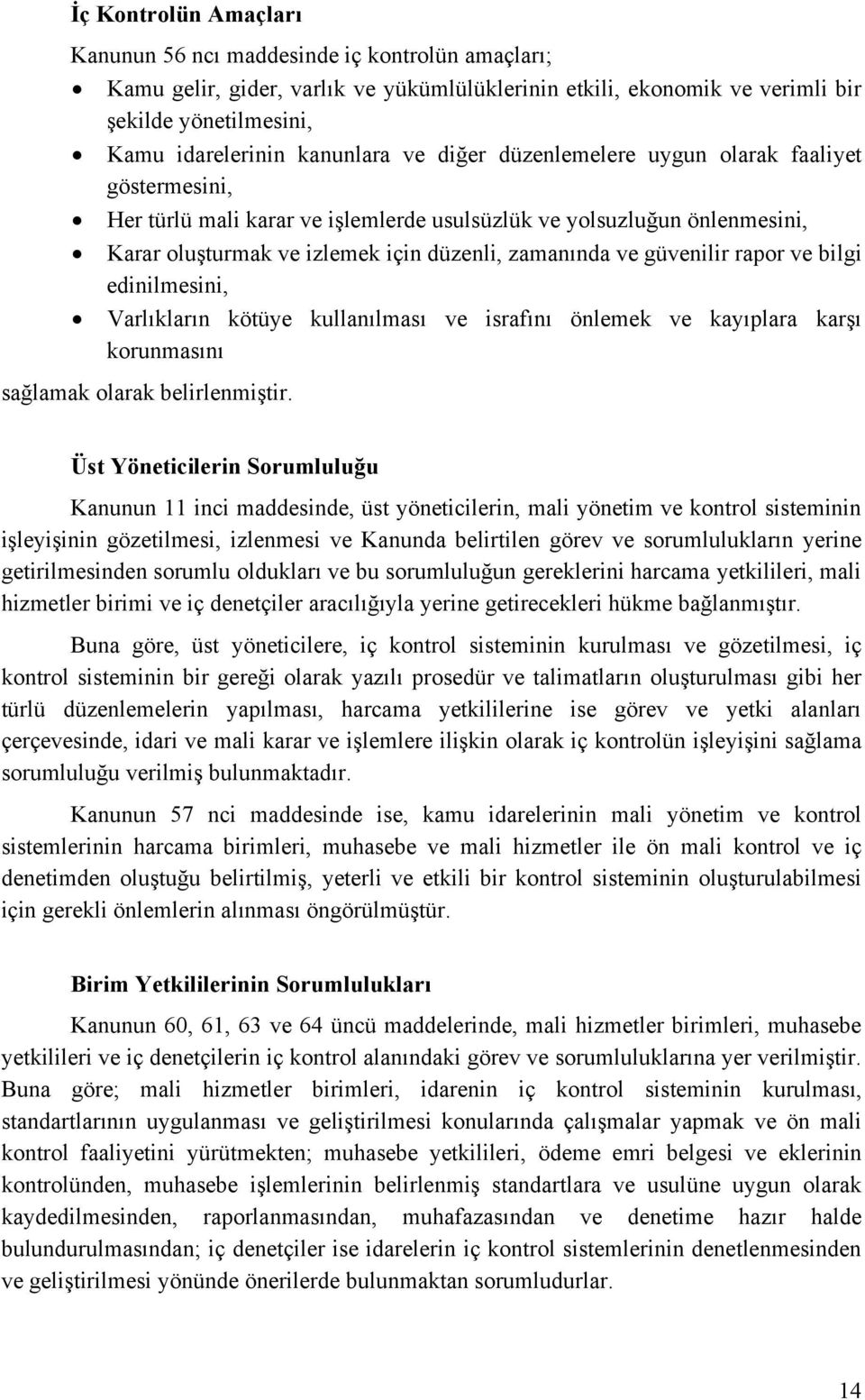 güvenilir rapor ve bilgi edinilmesini, Varlıkların kötüye kullanılması ve israfını önlemek ve kayıplara karşı korunmasını sağlamak olarak belirlenmiştir.