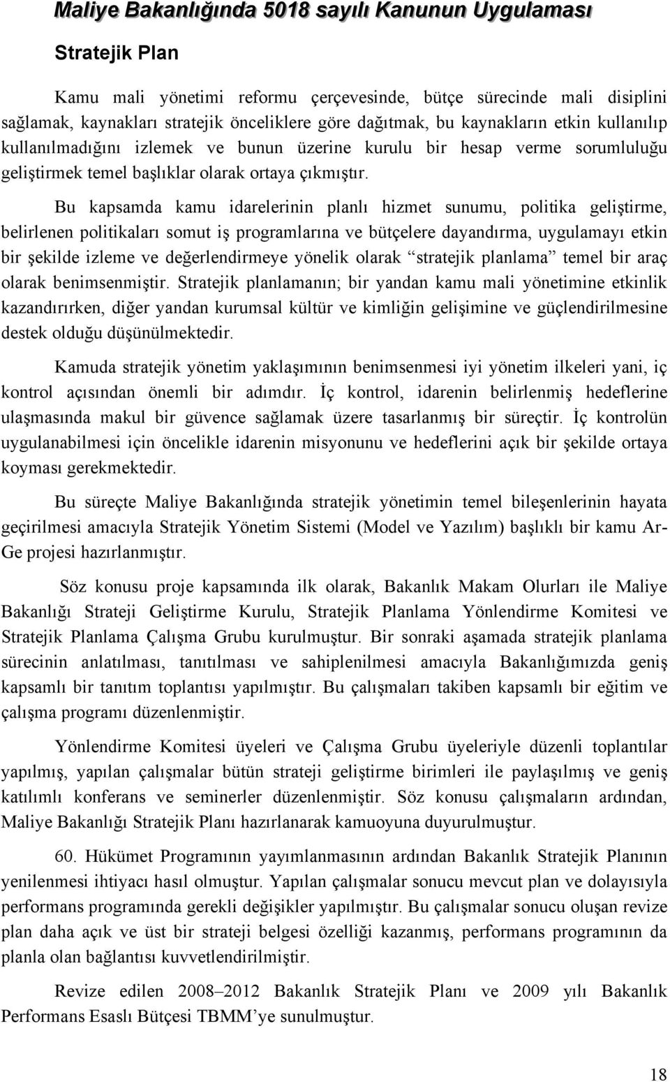 Bu kapsamda kamu idarelerinin planlı hizmet sunumu, politika geliştirme, belirlenen politikaları somut iş programlarına ve bütçelere dayandırma, uygulamayı etkin bir şekilde izleme ve değerlendirmeye