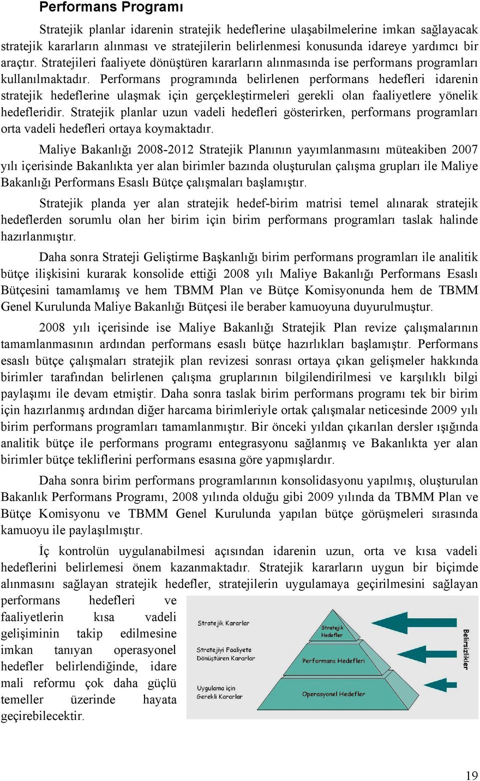 Performans programında belirlenen performans hedefleri idarenin stratejik hedeflerine ulaşmak için gerçekleştirmeleri gerekli olan faaliyetlere yönelik hedefleridir.