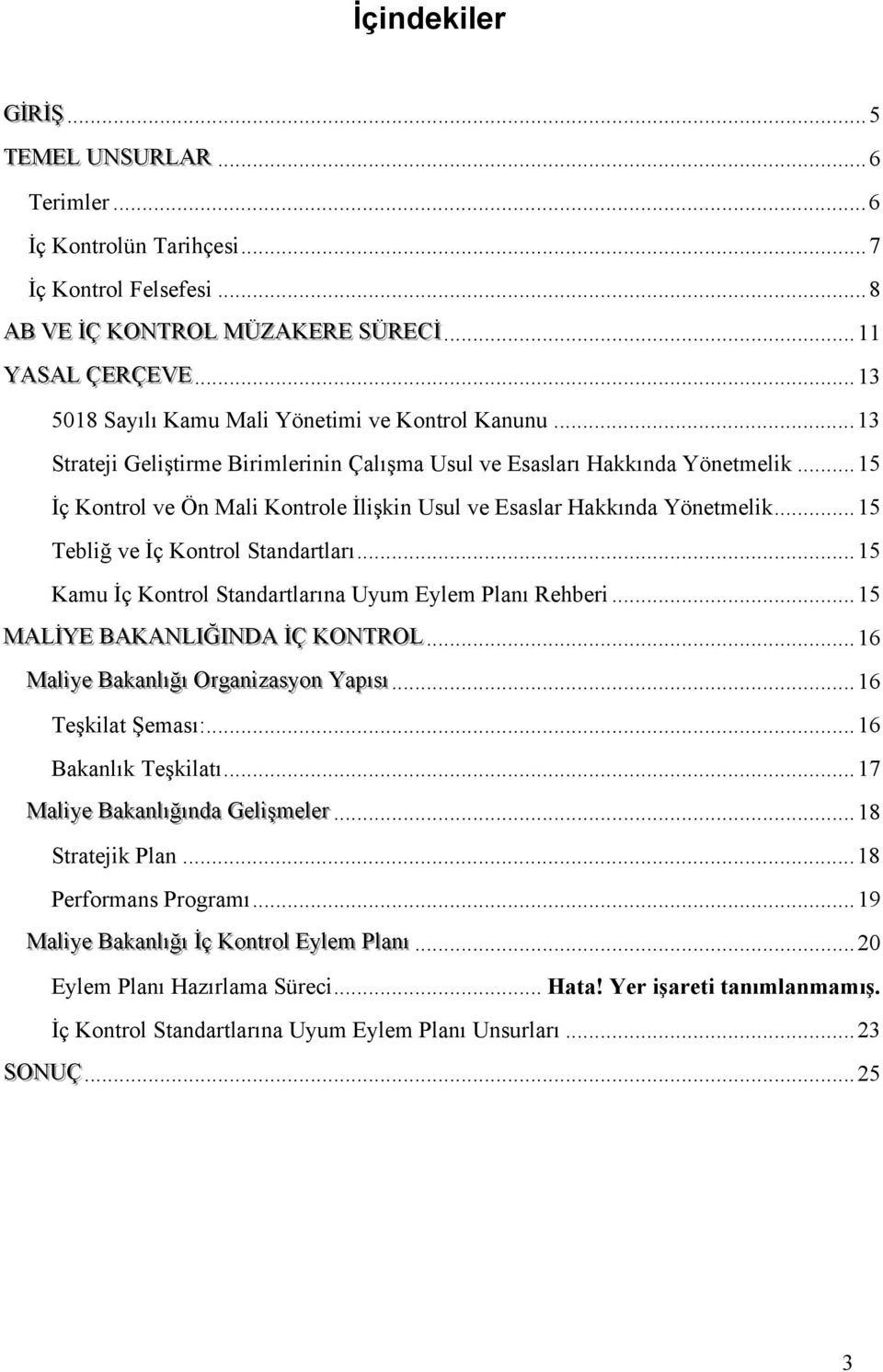 ..15 İç Kontrol ve Ön Mali Kontrole İlişkin Usul ve Esaslar Hakkında Yönetmelik...15 Tebliğ ve İç Kontrol ları...15 larına Uyum Planı Rehberi...15 MALİİYE BAKANLIIĞIINDA İİÇ KONTROL.