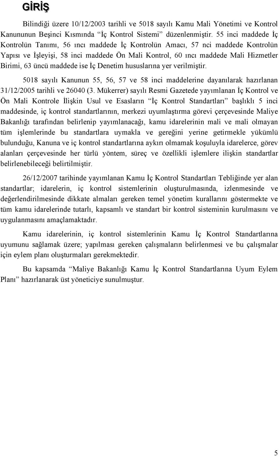 maddede ise İç Denetim hususlarına yer verilmiştir. 5018 sayılı Kanunun 55, 56, 57 ve 58 inci maddelerine dayanılarak hazırlanan 31/12/2005 tarihli ve 26040 (3.