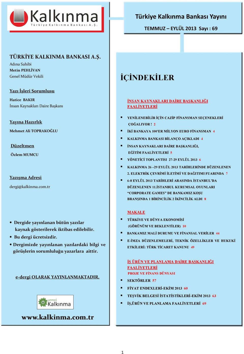 TOPRAKOĞLU Düzeltmen Özlem MUMCU Yazışma Adresi dergi@kalkinma.com.tr YENĠLENEBĠLĠR ĠÇĠN CAZĠP FĠNANSMAN SEÇENEKLERĠ ÇOĞALIYOR!