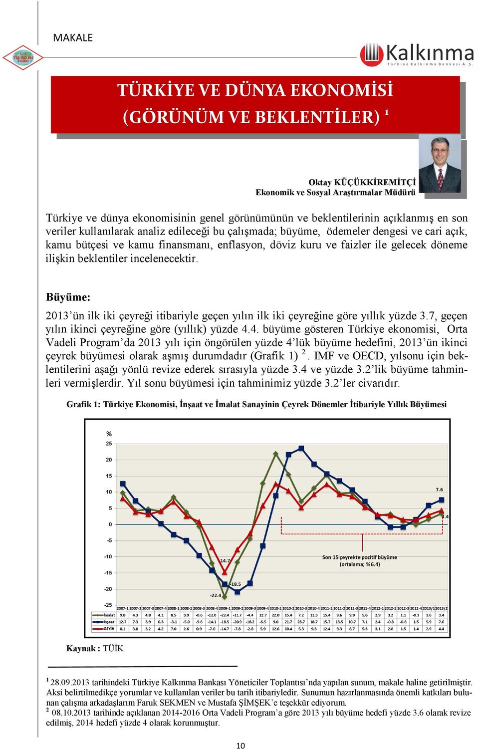 incelenecektir. Büyüme: 2013 ün ilk iki çeyreği itibariyle geçen yılın ilk iki çeyreğine göre yıllık yüzde 3.7, geçen yılın ikinci çeyreğine göre (yıllık) yüzde 4.