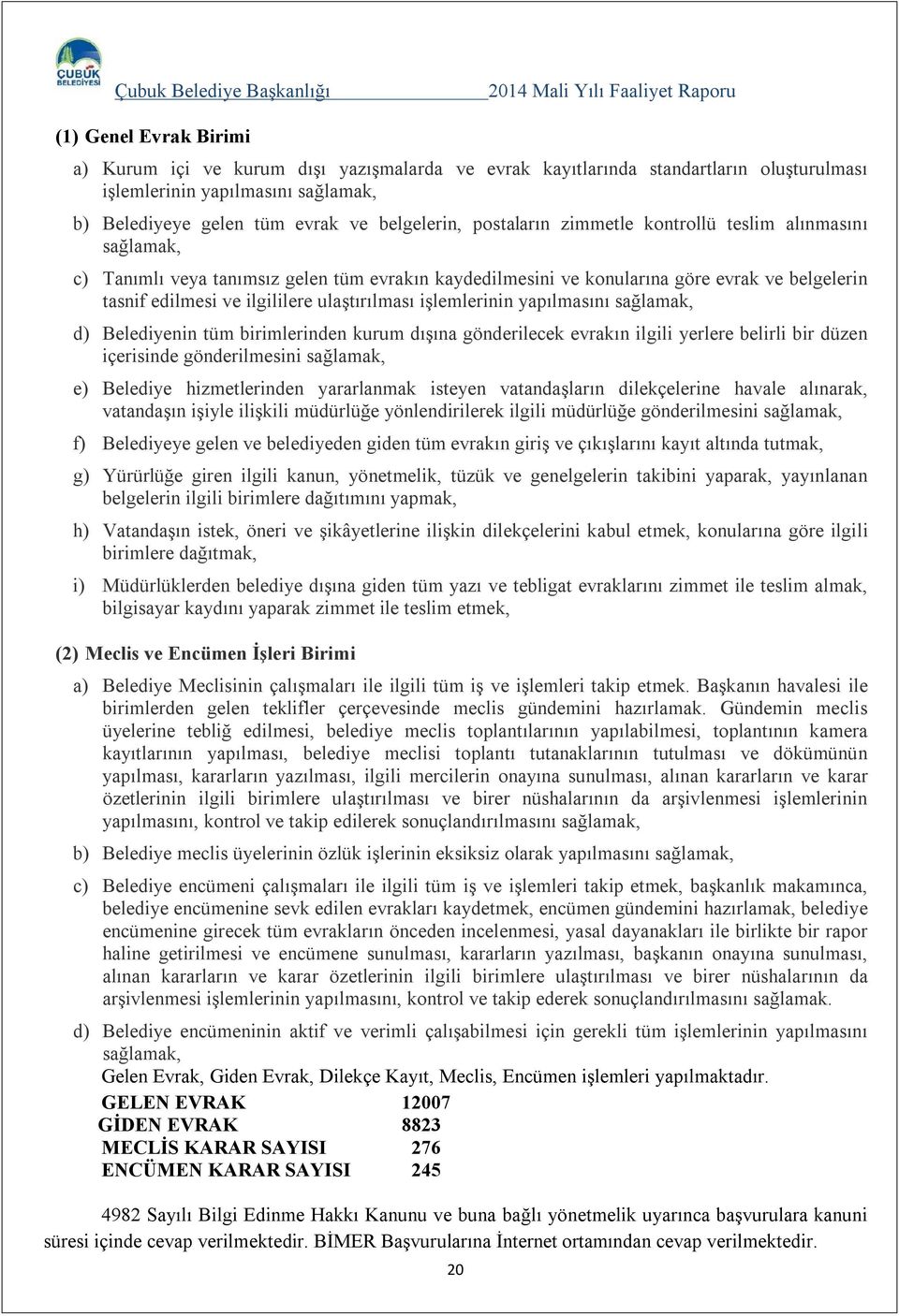 işlemlerinin yapılmasını sağlamak, d) Belediyenin tüm birimlerinden kurum dışına gönderilecek evrakın ilgili yerlere belirli bir düzen içerisinde gönderilmesini sağlamak, e) Belediye hizmetlerinden