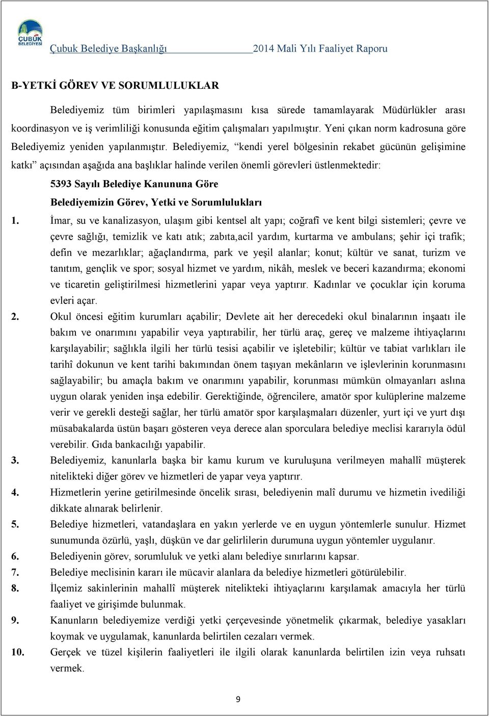 Belediyemiz, kendi yerel bölgesinin rekabet gücünün gelişimine katkı açısından aşağıda ana başlıklar halinde verilen önemli görevleri üstlenmektedir: 5393 Sayılı Belediye Kanununa Göre Belediyemizin