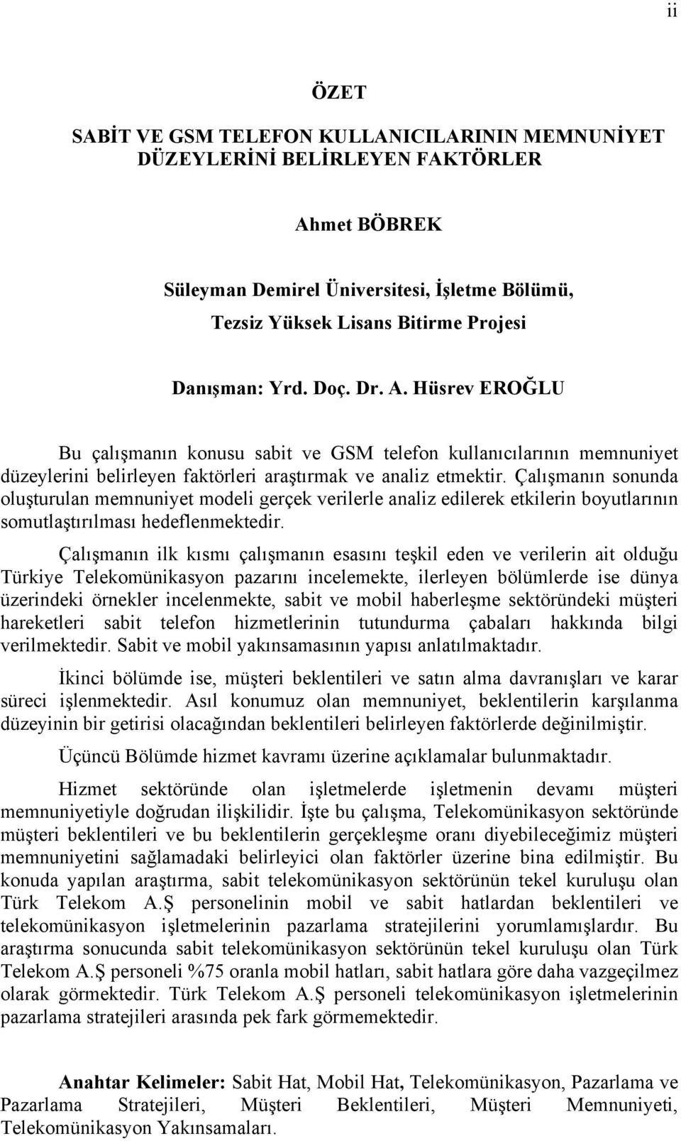 Çalışmanın sonunda oluşturulan memnuniyet modeli gerçek verilerle analiz edilerek etkilerin boyutlarının somutlaştırılması hedeflenmektedir.