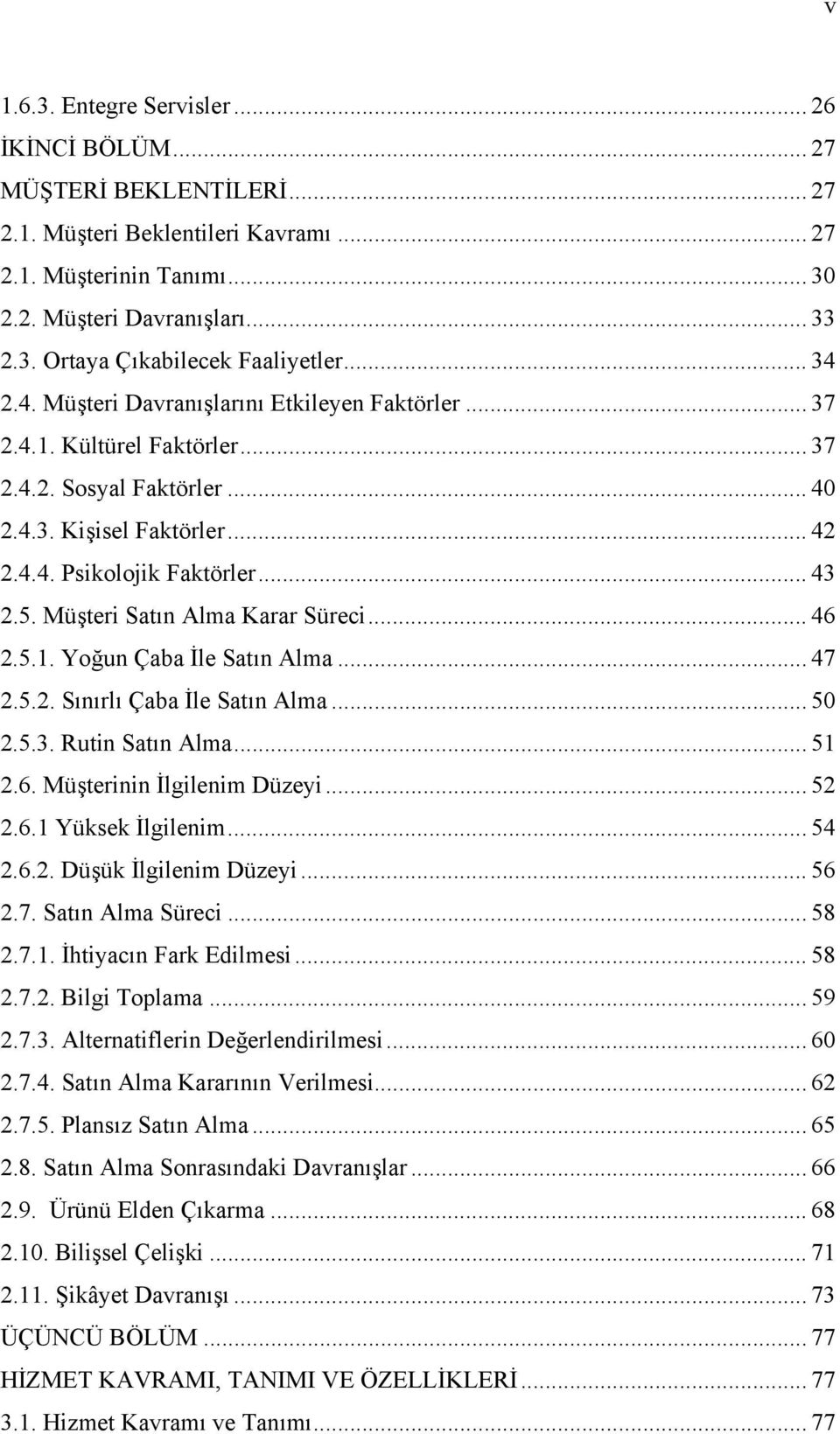 Müşteri Satın Alma Karar Süreci... 46 2.5.1. Yoğun Çaba İle Satın Alma... 47 2.5.2. Sınırlı Çaba İle Satın Alma... 50 2.5.3. Rutin Satın Alma... 51 2.6. Müşterinin İlgilenim Düzeyi... 52 2.6.1 Yüksek İlgilenim.