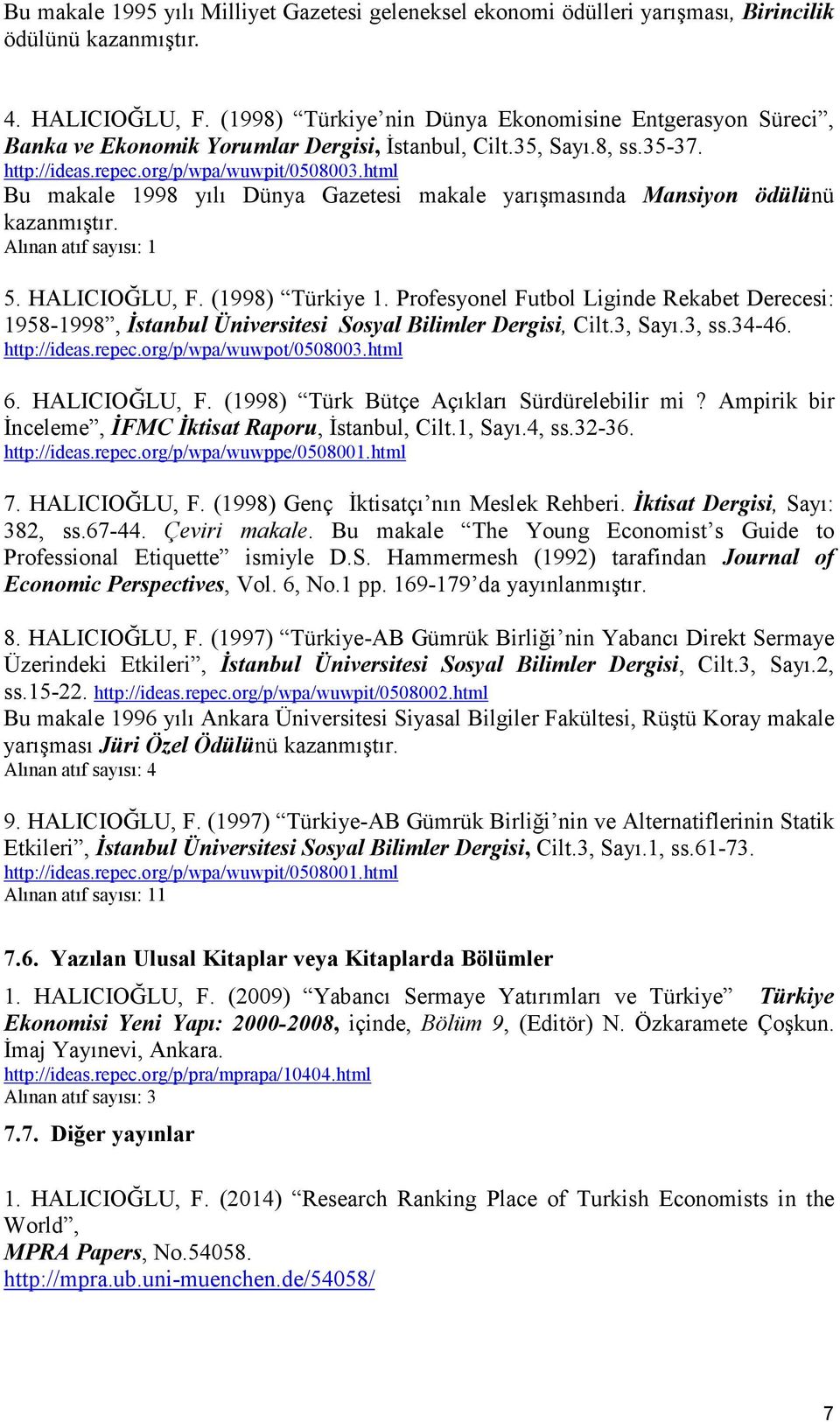 html Bu makale 1998 yılı Dünya Gazetesi makale yarışmasında Mansiyon ödülünü kazanmıştır. Alınan atıf sayısı: 1 5. HALICIOĞLU, F. (1998) Türkiye 1.