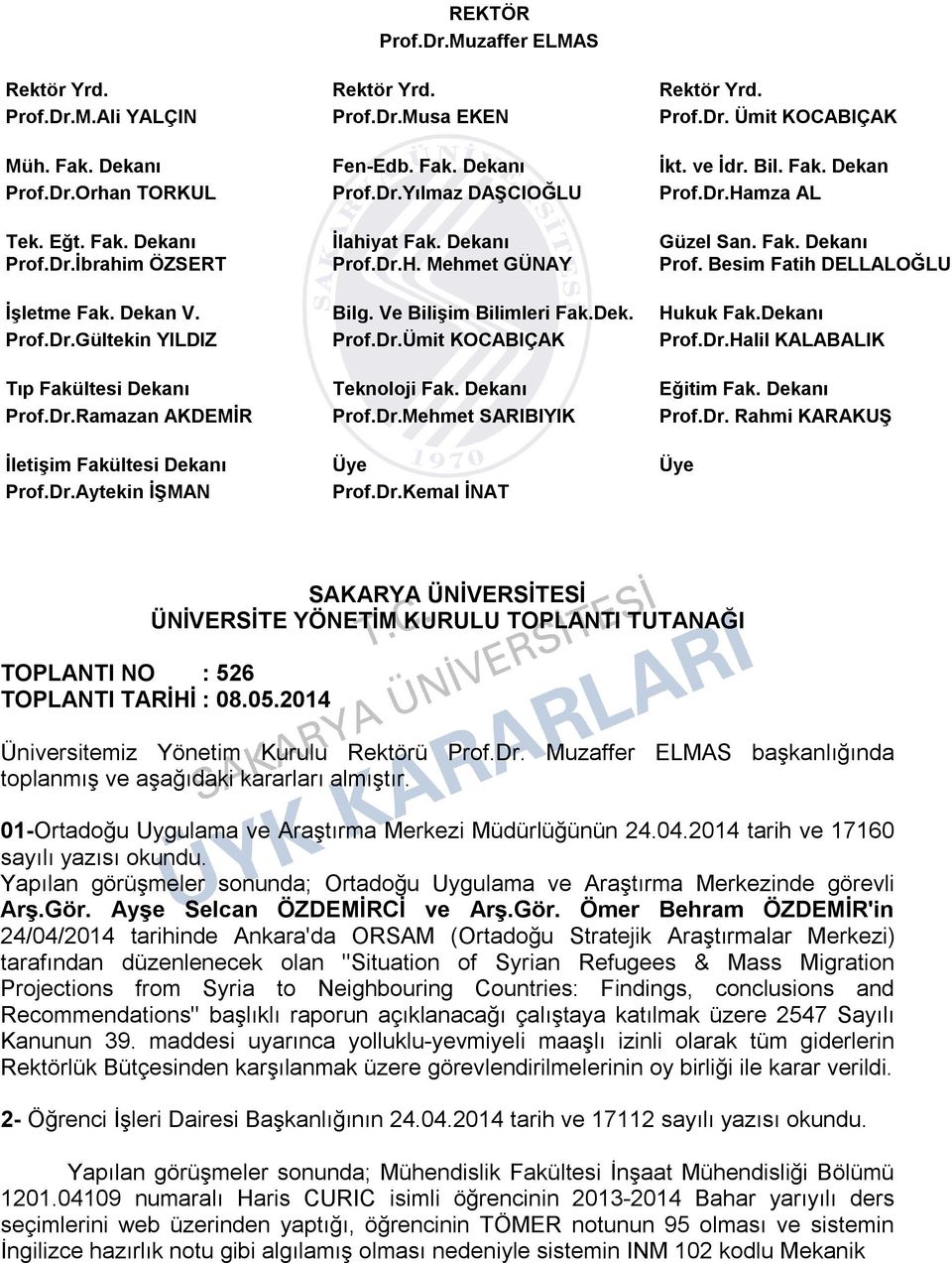 Besim Fatih DELLALOĞLU İşletme Fak. Dekan V. Bilg. Ve Bilişim Bilimleri Fak.Dek. Hukuk Fak.Dekanı Prof.Dr.Gültekin YILDIZ Prof.Dr.Ümit KOCABIÇAK Prof.Dr.Halil KALABALIK Tıp Fakültesi Dekanı Teknoloji Fak.