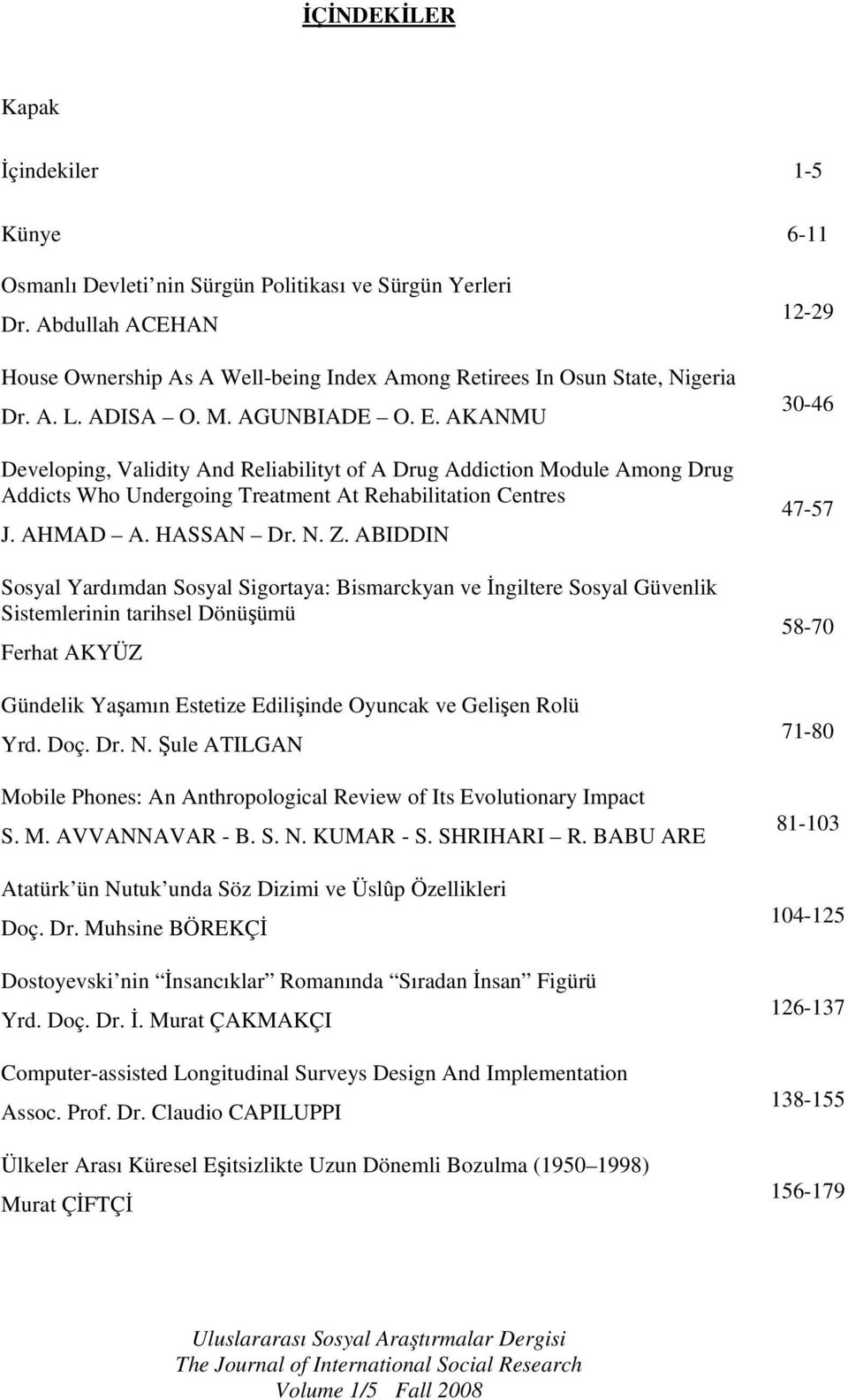 N. Z. ABIDDIN Sosyal Yardımdan Sosyal Sigortaya: Bismarckyan ve İngiltere Sosyal Güvenlik Sistemlerinin tarihsel Dönüşümü Ferhat AKYÜZ Gündelik Yaşamın Estetize Edilişinde Oyuncak ve Gelişen Rolü Yrd.