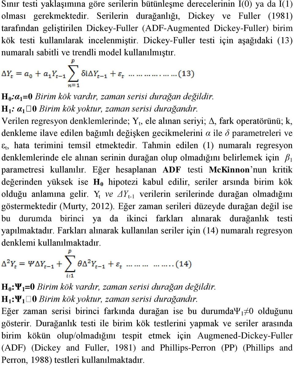 Dcey-Fuller test çn aşağıda (3) numaralı sabtl ve trendl model ullanılmıştır. H 0 :α =0 Brm ö vardır, zaman sers durağan değldr. H : α 0 Brm ö yotur, zaman sers durağandır.