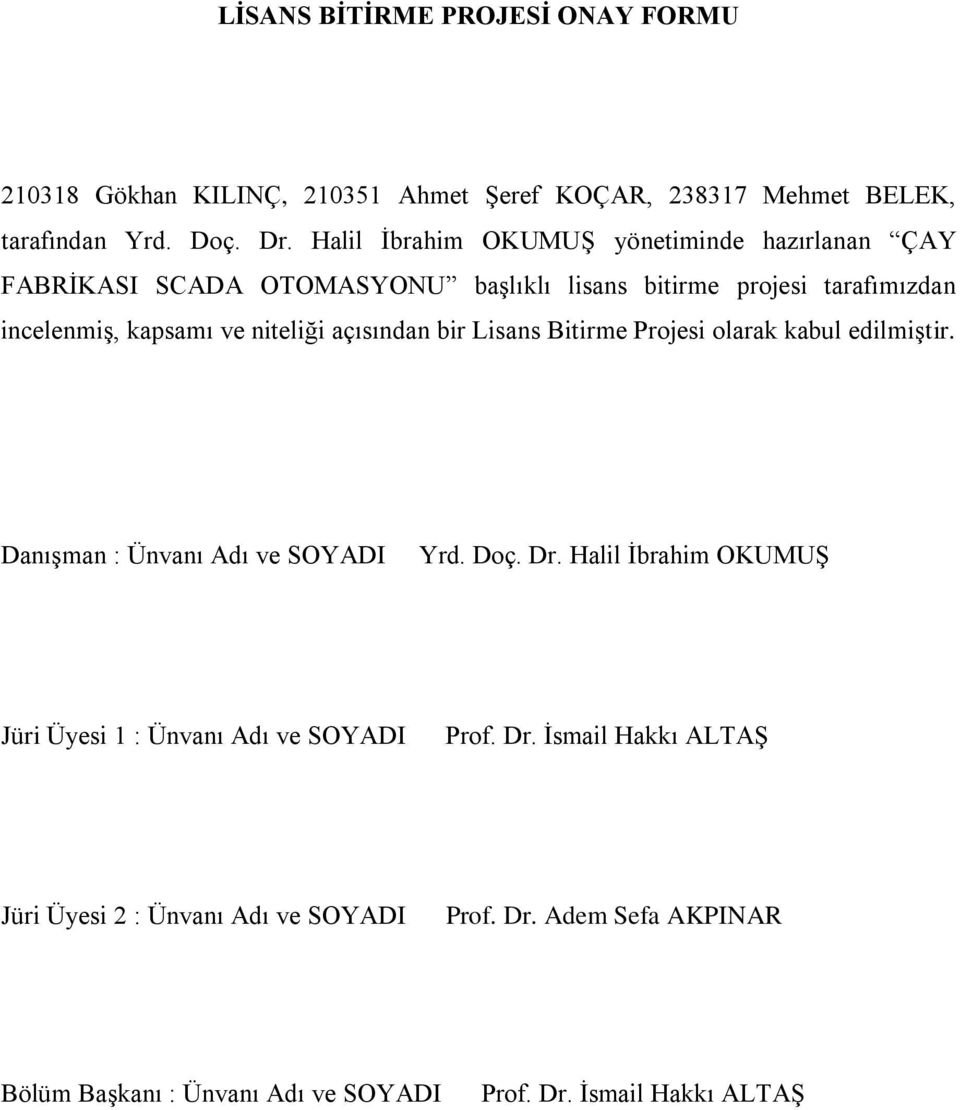 açısından bir Lisans Bitirme Projesi olarak kabul edilmiģtir. DanıĢman : Ünvanı Adı ve SOYADI Yrd. Doç. Dr.
