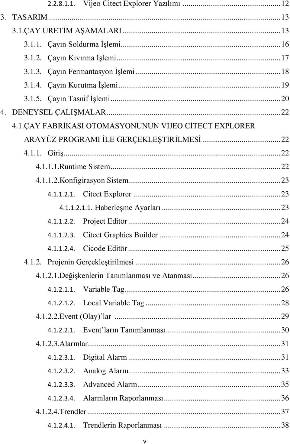 .. 22 4.1.1. GiriĢ... 22 4.1.1.1.Runtime Sistem... 22 4.1.1.2.Konfigirasyon Sistem... 23 4.1.1.2.1. Citect Explorer... 23 4.1.1.2.1.1. HaberleĢme Ayarları... 23 4.1.1.2.2. Project Editör... 24 4.1.1.2.3. Citect Graphics Builder.