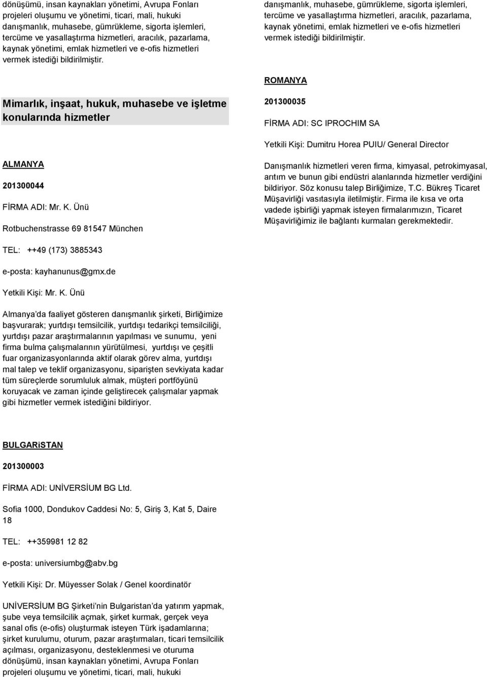 danışmanlık, muhasebe, gümrükleme, sigorta işlemleri, tercüme ve yasallaştırma hizmetleri,  ROMANYA Mimarlık, inşaat, hukuk, muhasebe ve işletme konularında hizmetler 201300035 FİRMA ADI: SC IPROCHIM