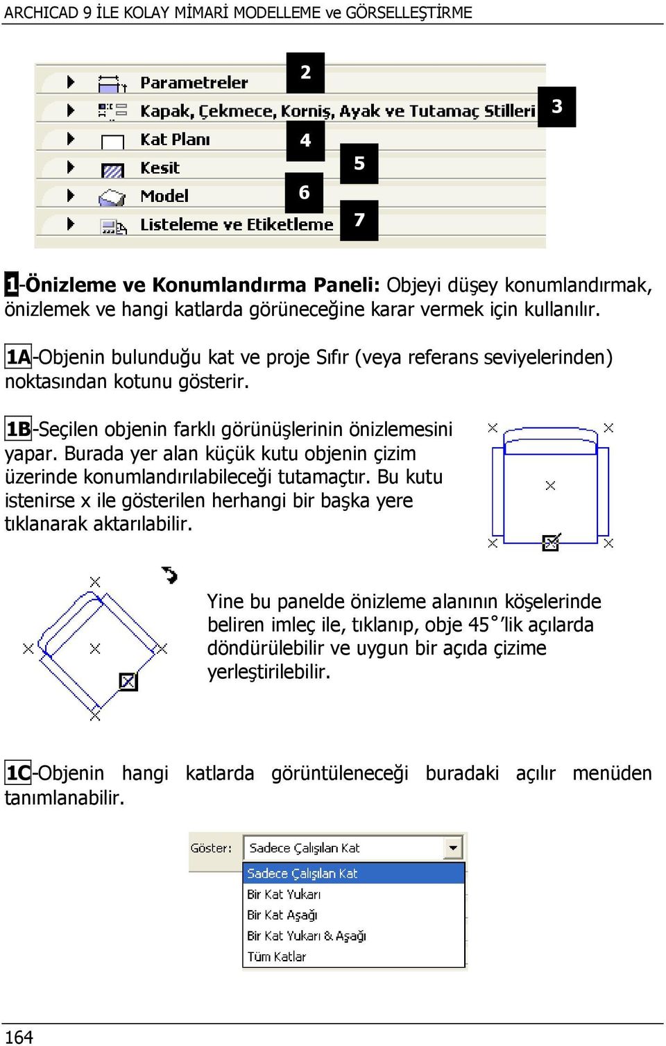 Burada yer alan küçük kutu objenin çizim üzerinde konumlandırılabileceği tutamaçtır. Bu kutu istenirse x ile gösterilen herhangi bir başka yere tıklanarak aktarılabilir.