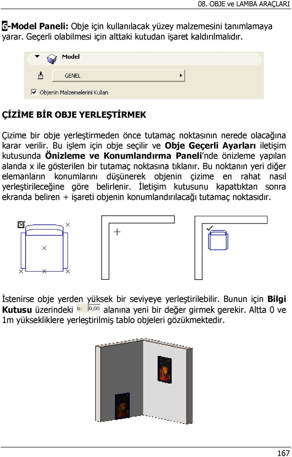 Bu işlem için obje seçilir ve Obje Geçerli Ayarları iletişim kutusunda Önizleme ve Konumlandırma Paneli nde önizleme yapılan alanda x ile gösterilen bir tutamaç noktasına tıklanır.