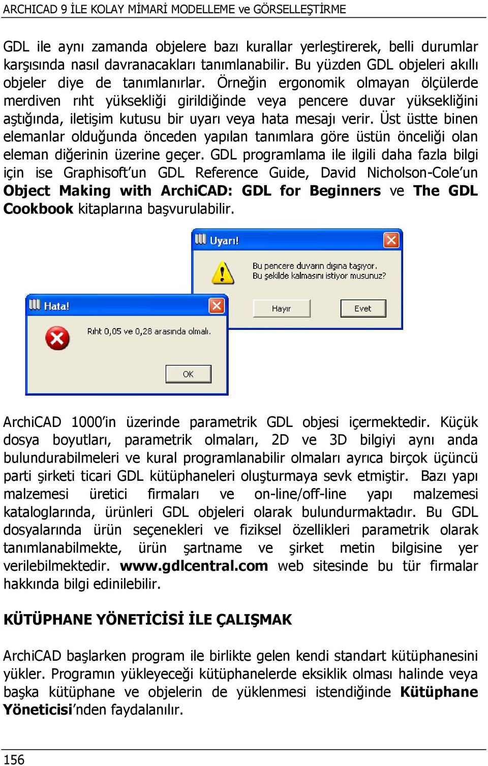 Örneğin ergonomik olmayan ölçülerde merdiven rıht yüksekliği girildiğinde veya pencere duvar yüksekliğini aştığında, iletişim kutusu bir uyarı veya hata mesajı verir.