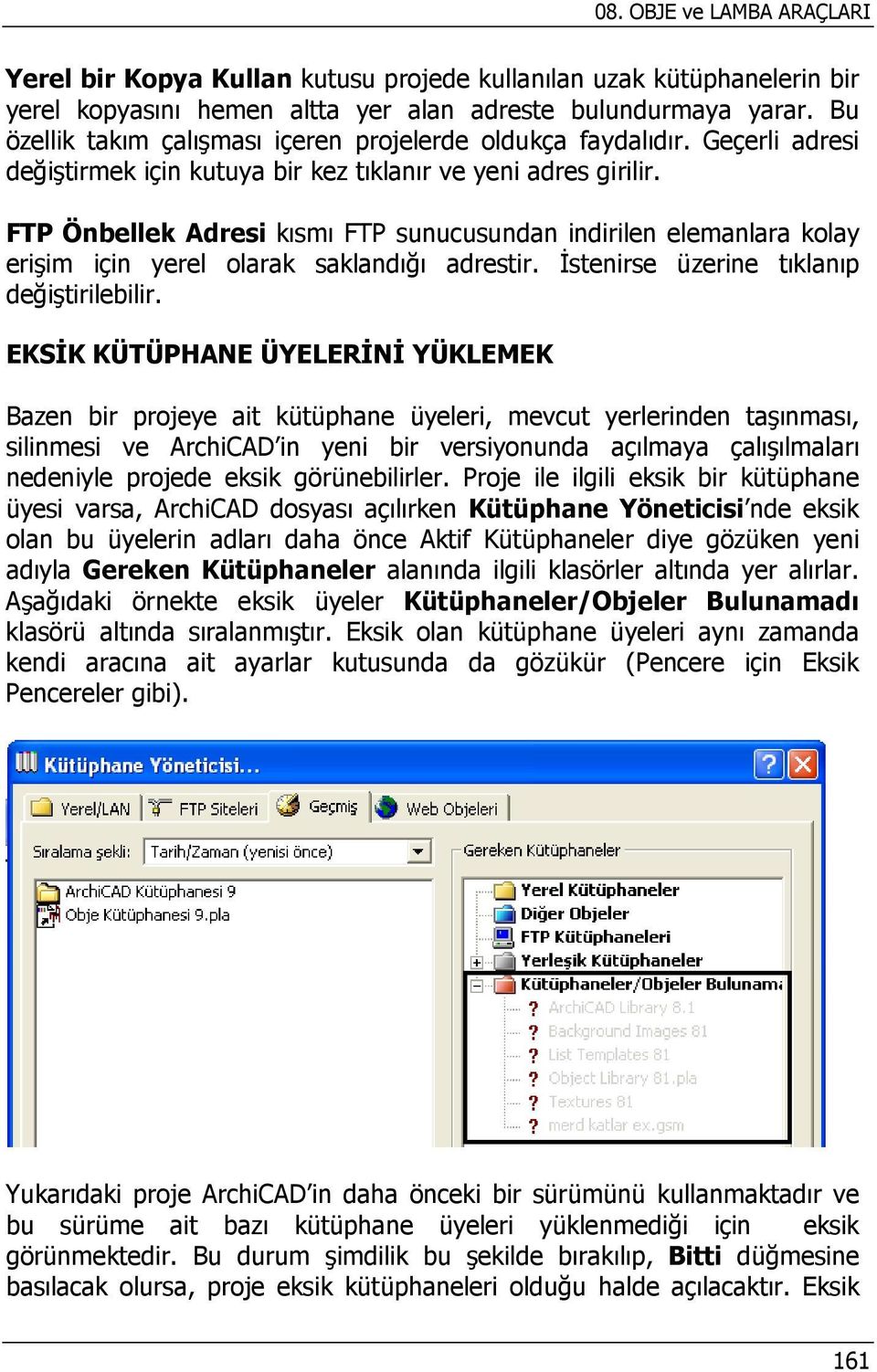 FTP Önbellek Adresi kısmı FTP sunucusundan indirilen elemanlara kolay erişim için yerel olarak saklandığı adrestir. İstenirse üzerine tıklanıp değiştirilebilir.