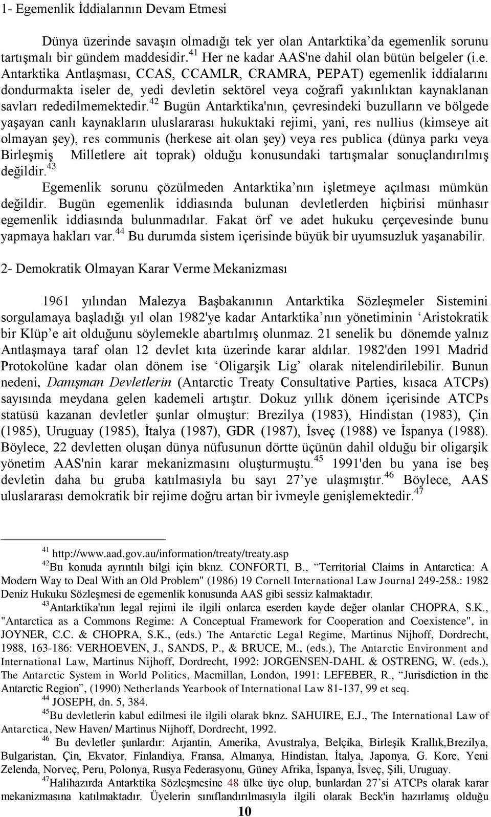 42 Bugün Antarktika'nın, çevresindeki buzulların ve bölgede yaşayan canlı kaynakların uluslararası hukuktaki rejimi, yani, res nullius (kimseye ait olmayan şey), res communis (herkese ait olan şey)