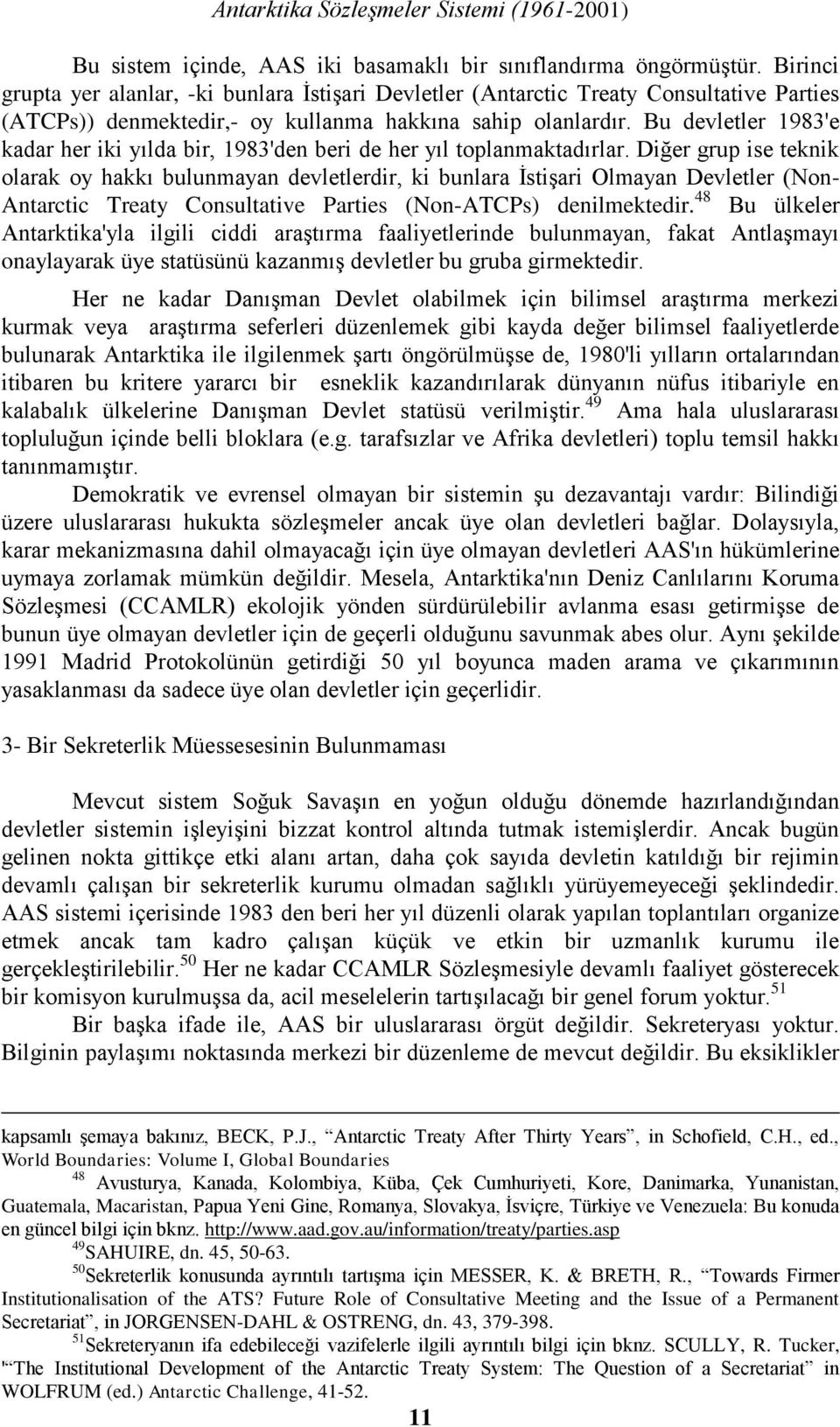 Bu devletler 1983'e kadar her iki yılda bir, 1983'den beri de her yıl toplanmaktadırlar.