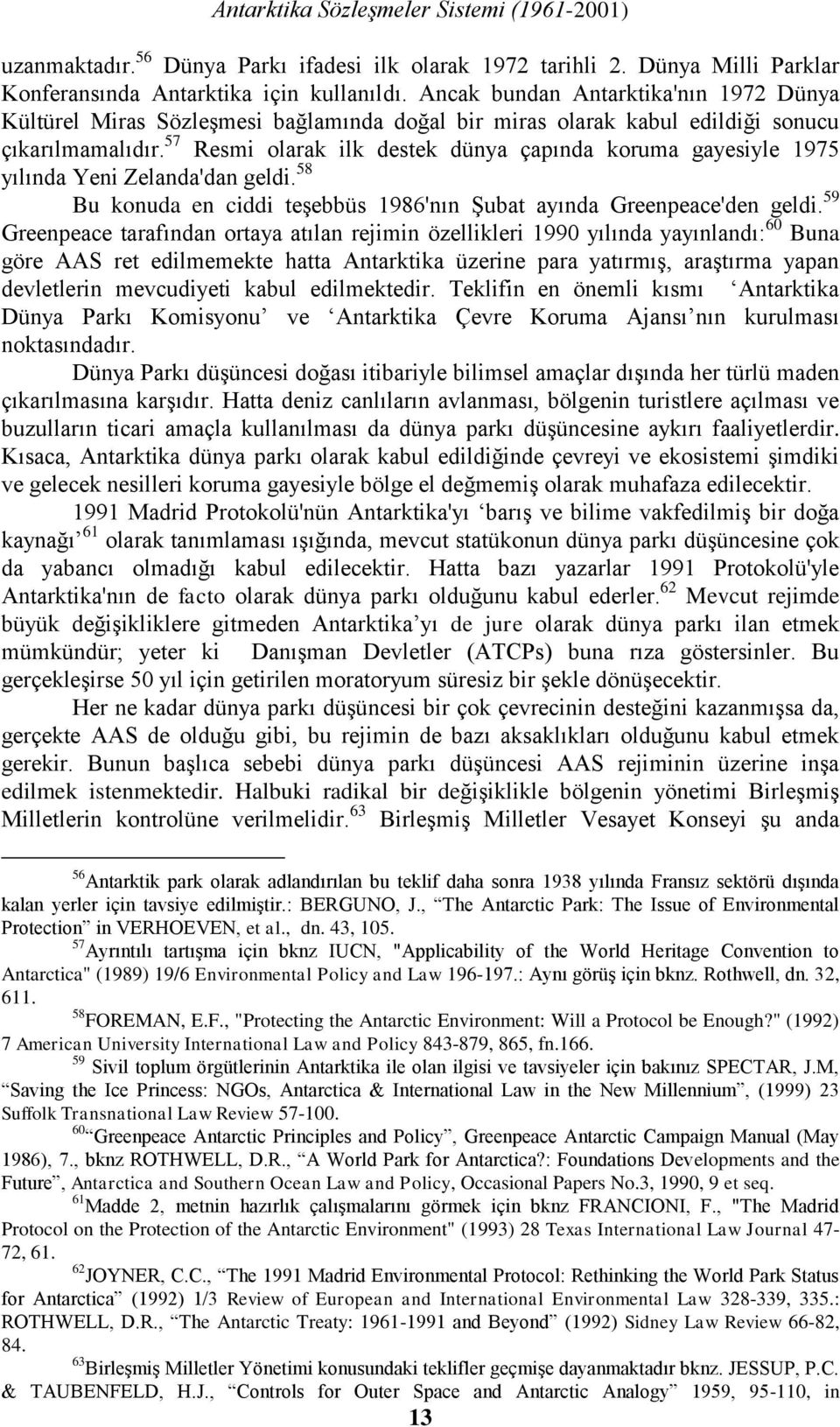 57 Resmi olarak ilk destek dünya çapında koruma gayesiyle 1975 yılında Yeni Zelanda'dan geldi. 58 Bu konuda en ciddi teşebbüs 1986'nın Şubat ayında Greenpeace'den geldi.