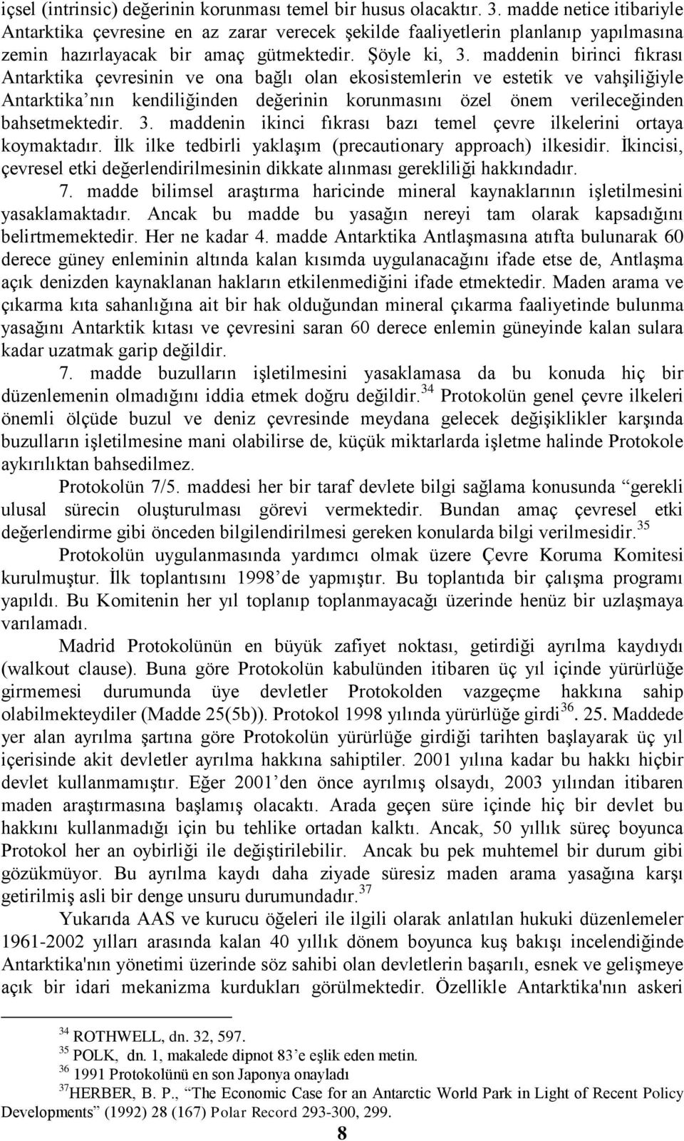 maddenin birinci fıkrası Antarktika çevresinin ve ona bağlı olan ekosistemlerin ve estetik ve vahşiliğiyle Antarktika nın kendiliğinden değerinin korunmasını özel önem verileceğinden bahsetmektedir.