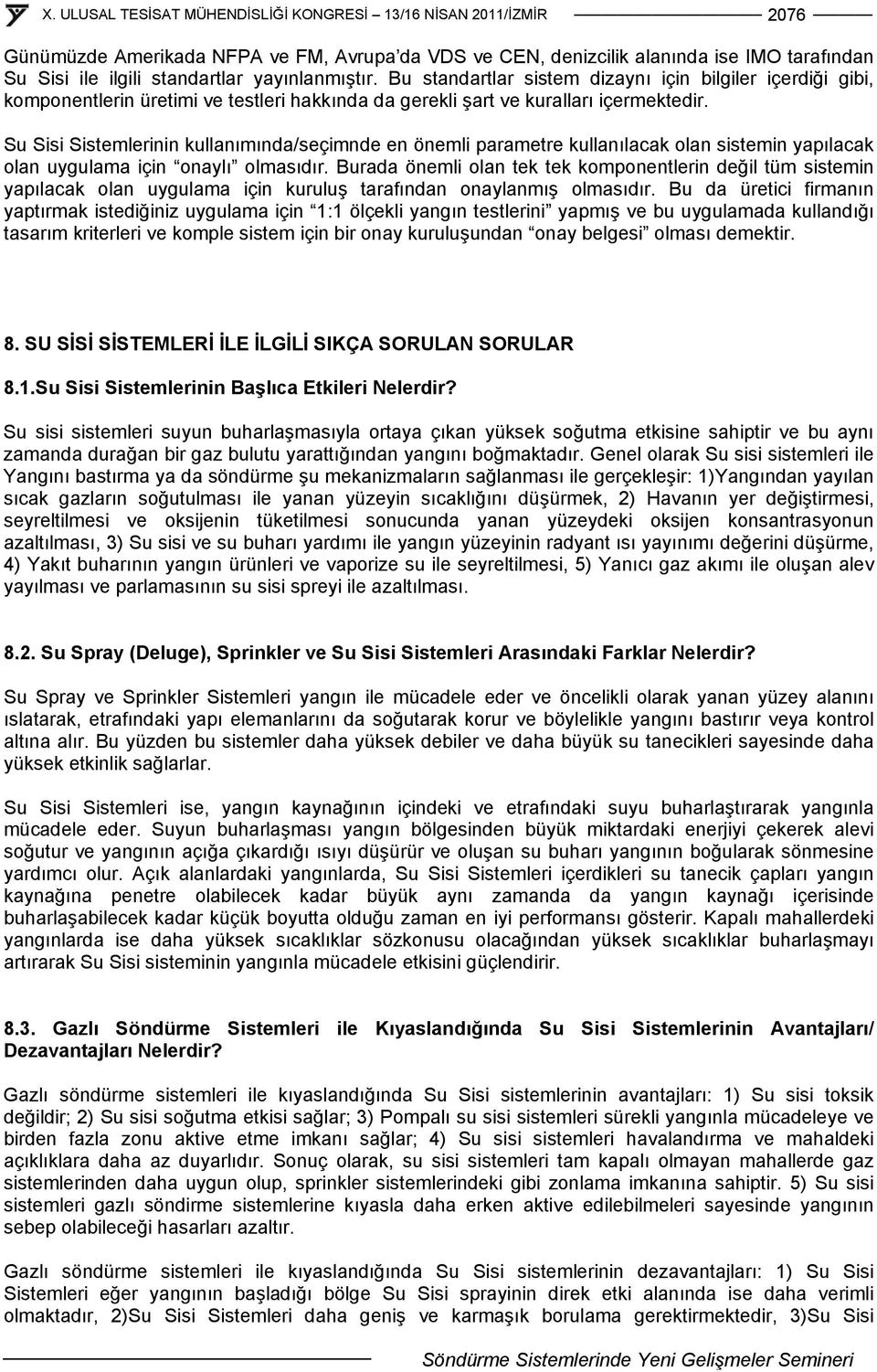 Su Sisi Sistemlerinin kullanımında/seçimnde en önemli parametre kullanılacak olan sistemin yapılacak olan uygulama için onaylı olmasıdır.