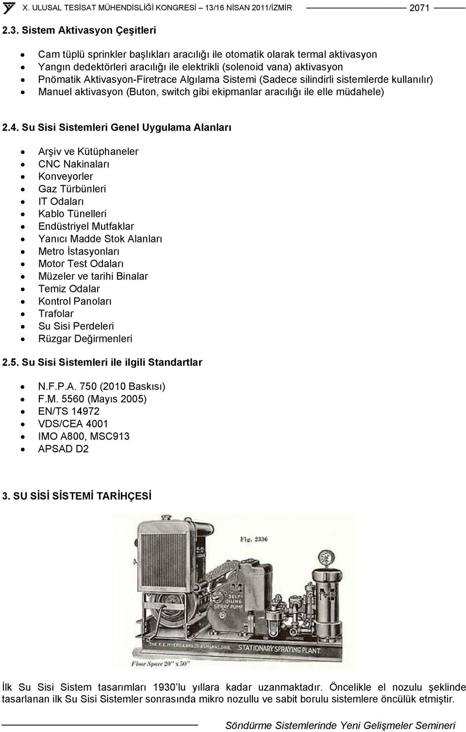 Aktivasyon-Firetrace Algılama Sistemi (Sadece silindirli sistemlerde kullanılır) Manuel aktivasyon (Buton, switch gibi ekipmanlar aracılığı ile elle müdahele) 2.4.