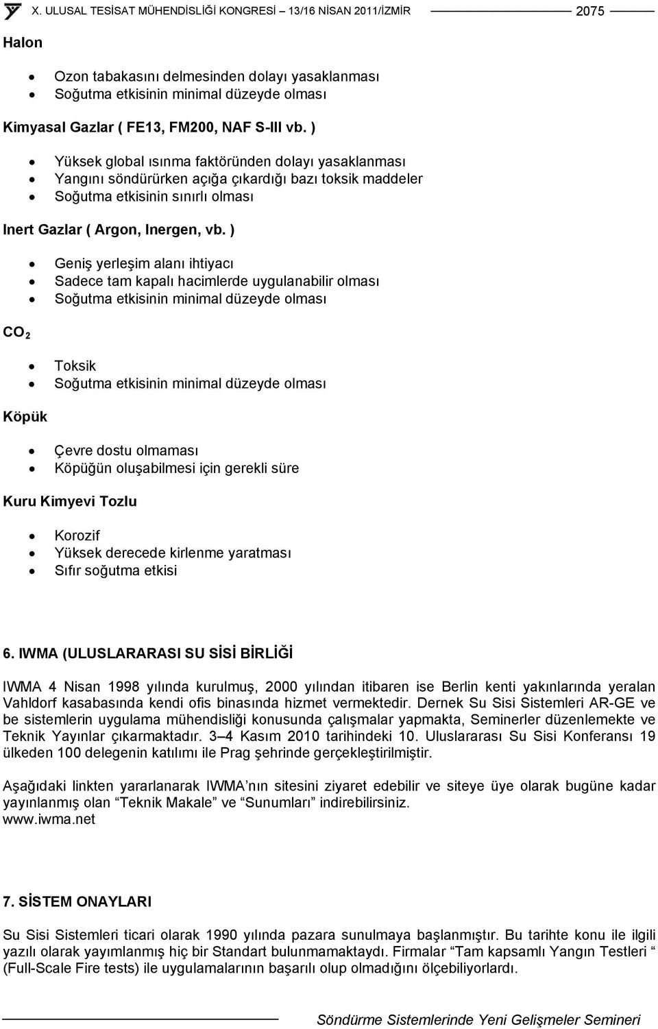 ) Geniş yerleşim alanı ihtiyacı Sadece tam kapalı hacimlerde uygulanabilir olması Soğutma etkisinin minimal düzeyde olması CO 2 Toksik Soğutma etkisinin minimal düzeyde olması Köpük Çevre dostu