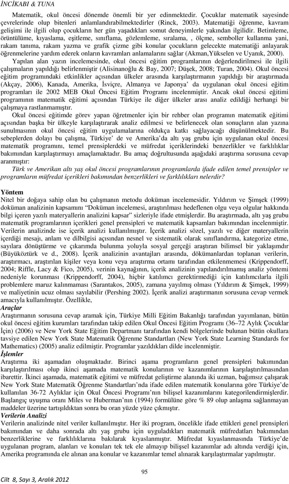 Betimleme, örüntülüme, kıyaslama, eşitleme, sınıflama, gözlemleme, sıralama,, ölçme, semboller kullanma yani, rakam tanıma, rakam yazma ve grafik çizme gibi konular çocukların gelecekte matematiği