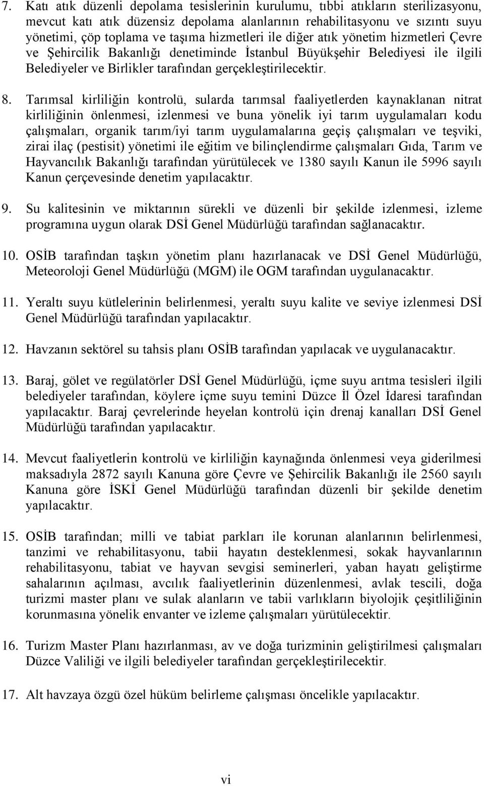 Tarımsal kirliliğin kontrolü, sularda tarımsal faaliyetlerden kaynaklanan nitrat kirliliğinin önlenmesi, izlenmesi ve buna yönelik iyi tarım uygulamaları kodu çalışmaları, organik tarım/iyi tarım