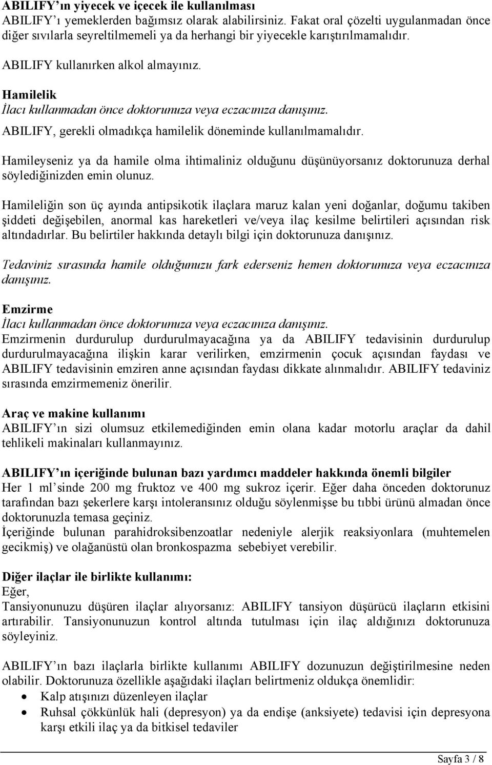 Hamilelik İlacı kullanmadan önce doktorunuza veya eczacınıza danışınız. ABILIFY, gerekli olmadıkça hamilelik döneminde kullanılmamalıdır.