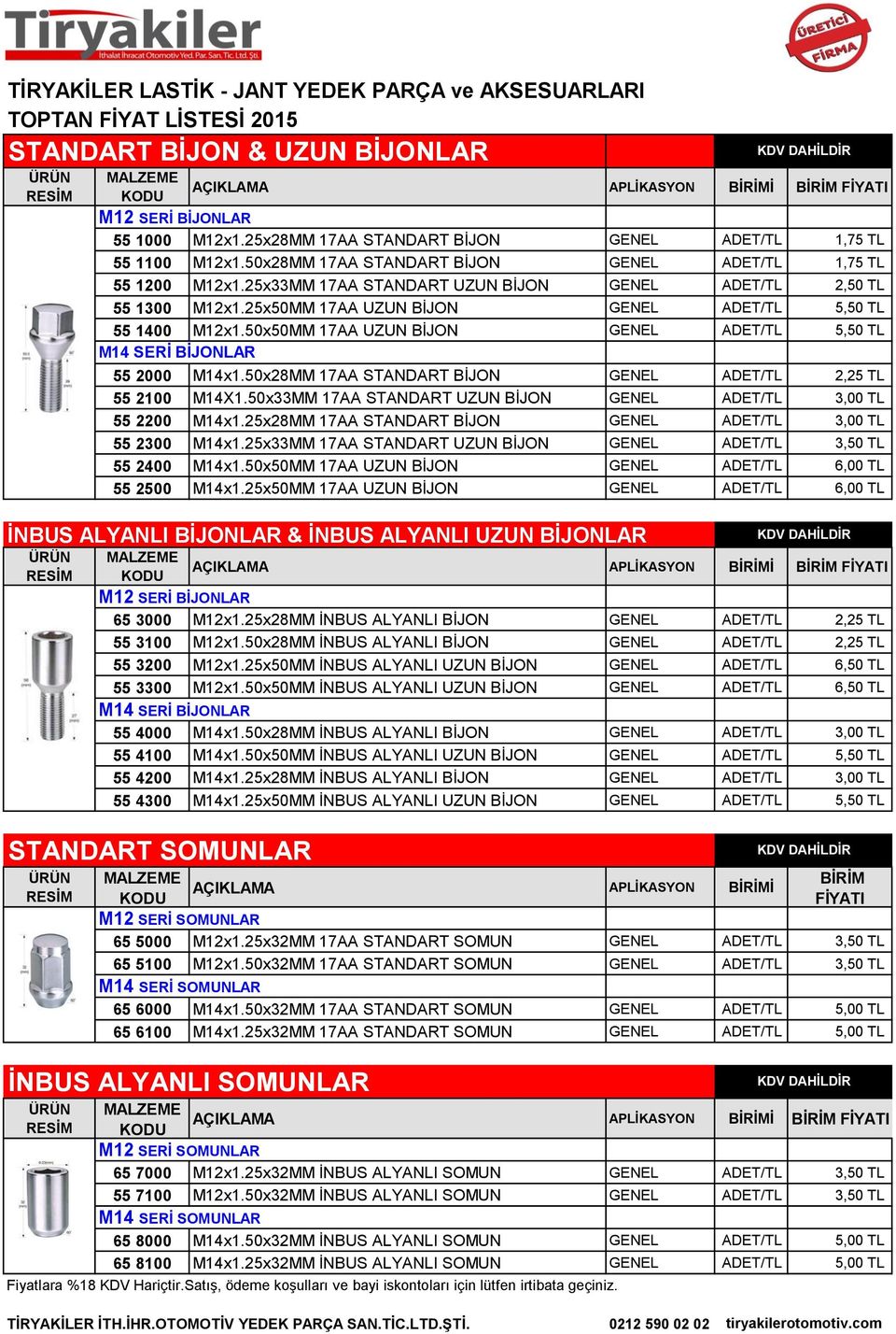 25x50MM 17AA UZUN BİJON GENEL ADET/TL 5,50 TL 55 1400 M12x1.50x50MM 17AA UZUN BİJON GENEL ADET/TL 5,50 TL M14 SERİ BİJONLAR 55 2000 M14x1.