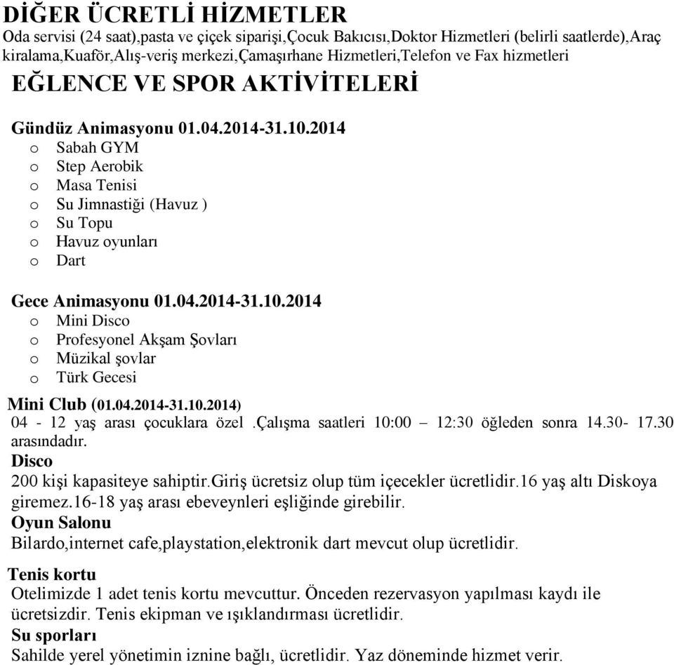 04.2014-31.10.2014) 04-12 yaş arası çcuklara özel.çalışma saatleri 10:00 12:30 öğleden snra 14.30-17.30 arasındadır. Disc 200 kişi kapasiteye sahiptir.giriş ücretsiz lup tüm içecekler ücretlidir.