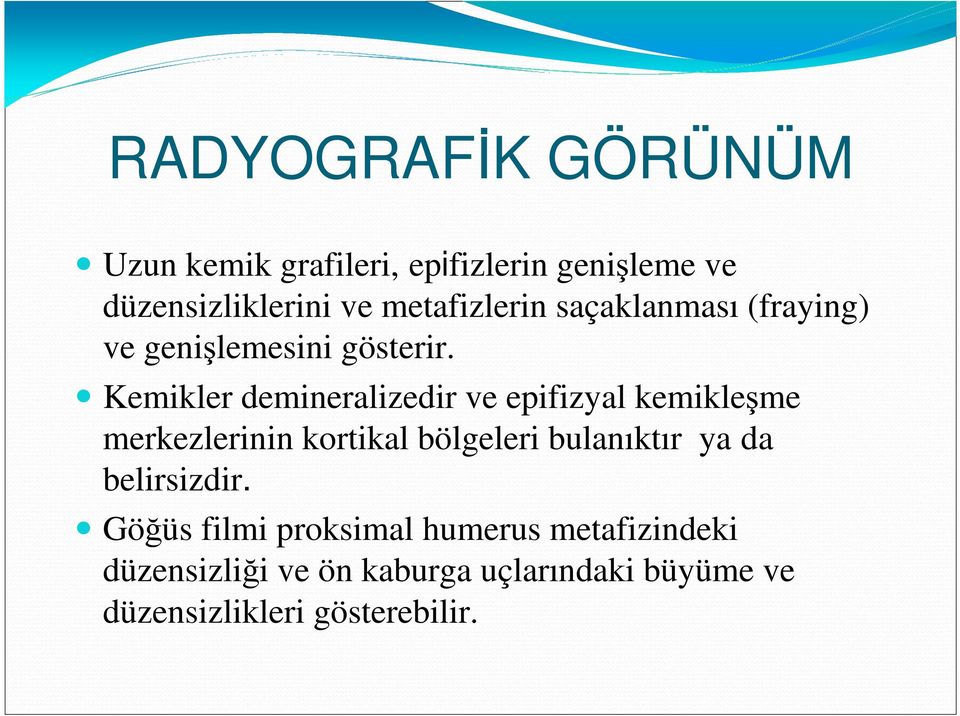 Kemikler demineralizedir ve epifizyal kemikleşme merkezlerinin kortikal bölgeleri bulanıktır ya