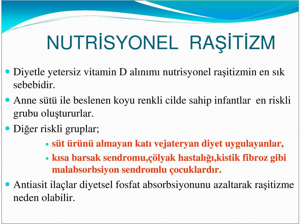 Diğer riskli gruplar; süt ürünü almayan katı vejateryan diyet uygulayanlar, kısa barsak sendromu,çölyak