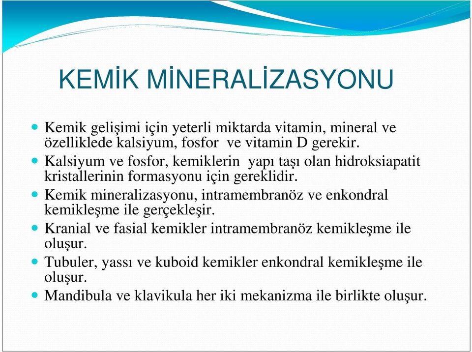 Kemik mineralizasyonu, intramembranöz ve enkondral kemikleşme ile gerçekleşir.