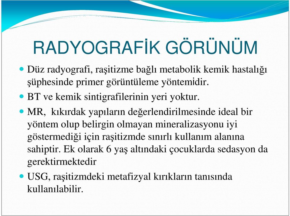 MR, kıkırdak yapıların değerlendirilmesinde ideal bir yöntem olup belirgin olmayan mineralizasyonu iyi göstermediği