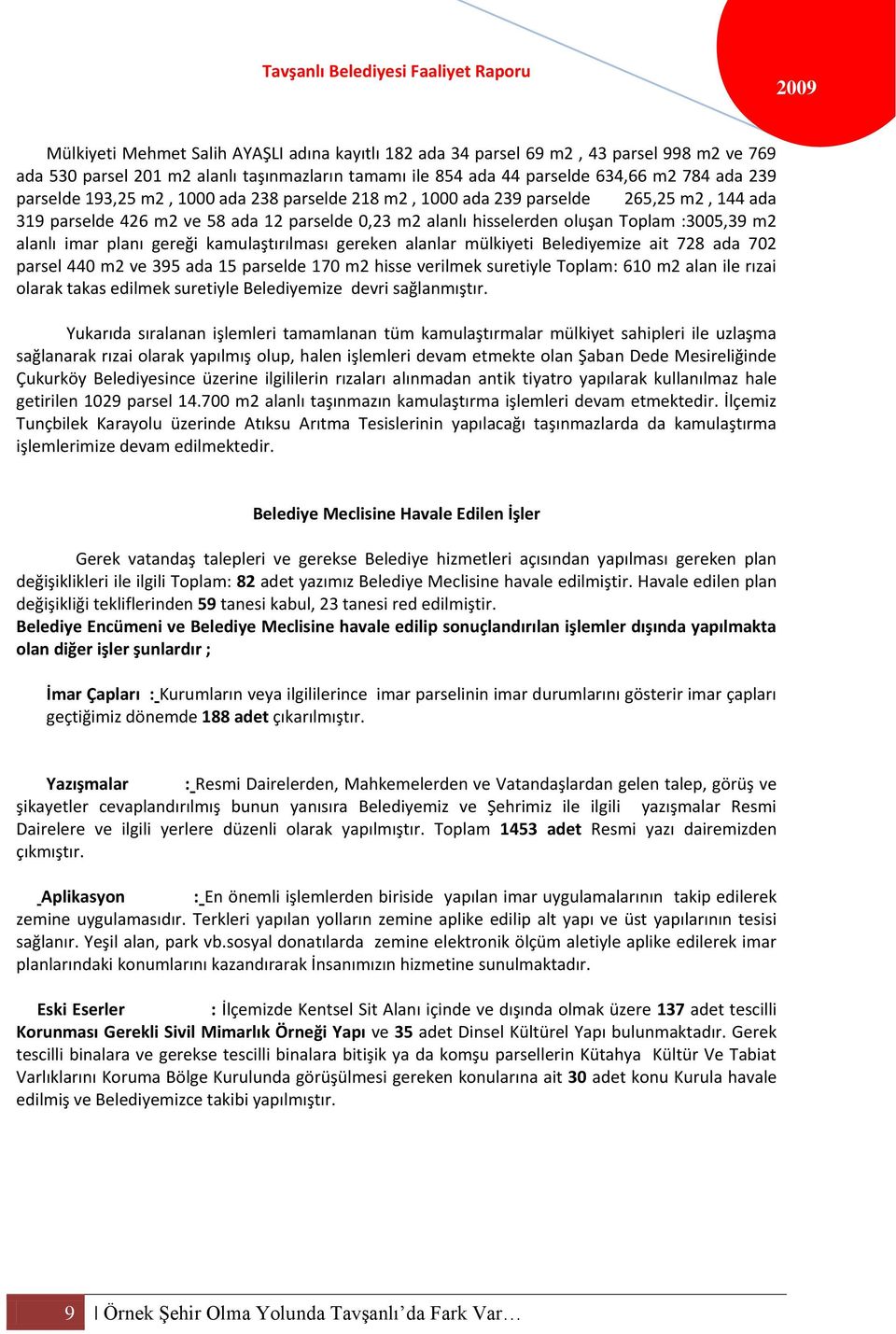 gereği kamulaştırılması gereken alanlar mülkiyeti Belediyemize ait 728 ada 702 parsel 440 m2 ve 395 ada 15 parselde 170 m2 hisse verilmek suretiyle Toplam: 610 m2 alan ile rızai olarak takas edilmek